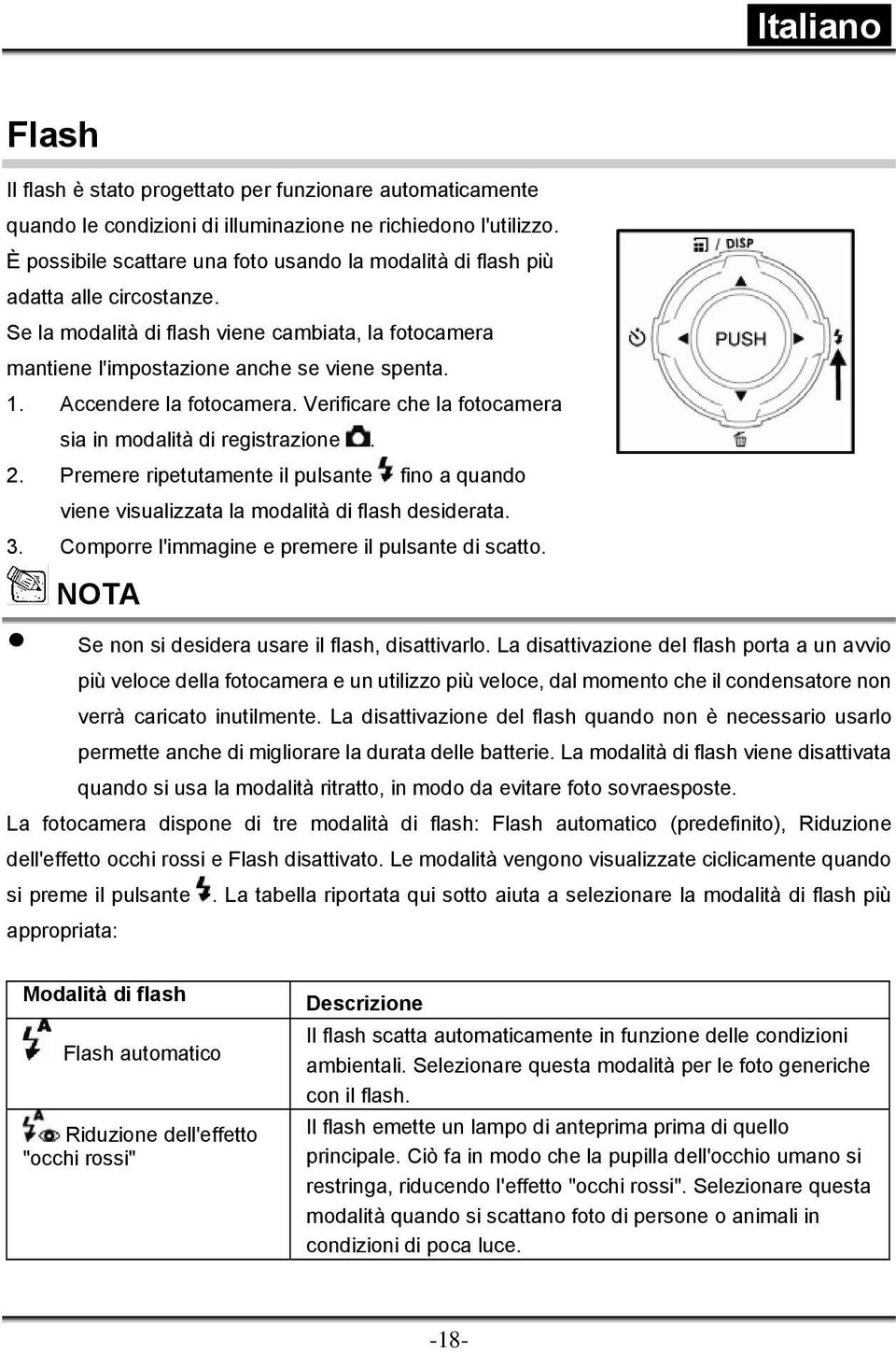 Accendere la fotocamera. Verificare che la fotocamera sia in modalità di registrazione. 2. Premere ripetutamente il pulsante fino a quando viene visualizzata la modalità di flash desiderata. 3.