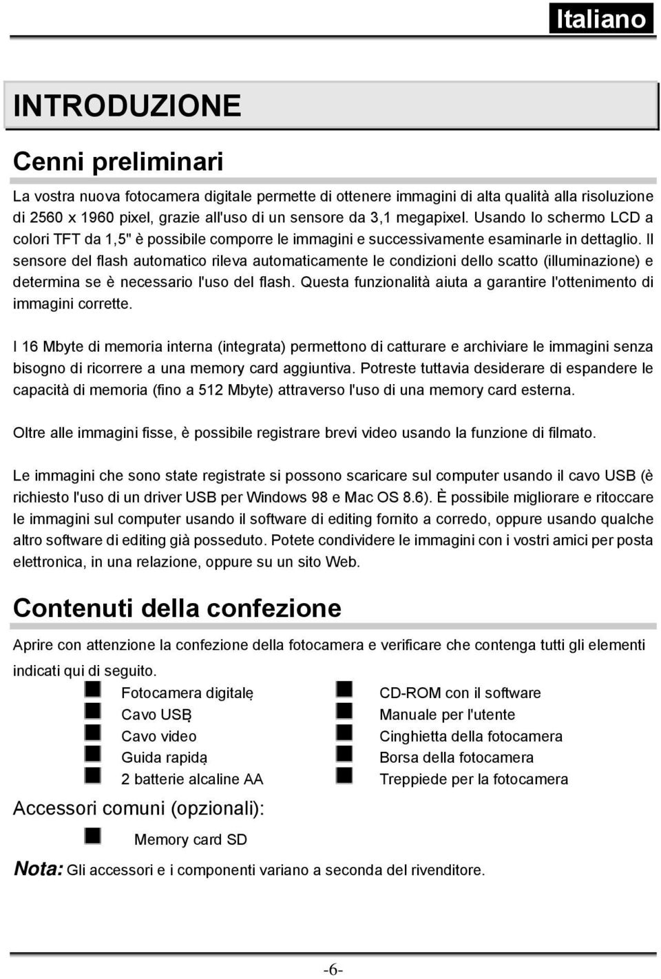 Il sensore del flash automatico rileva automaticamente le condizioni dello scatto (illuminazione) e determina se è necessario l'uso del flash.