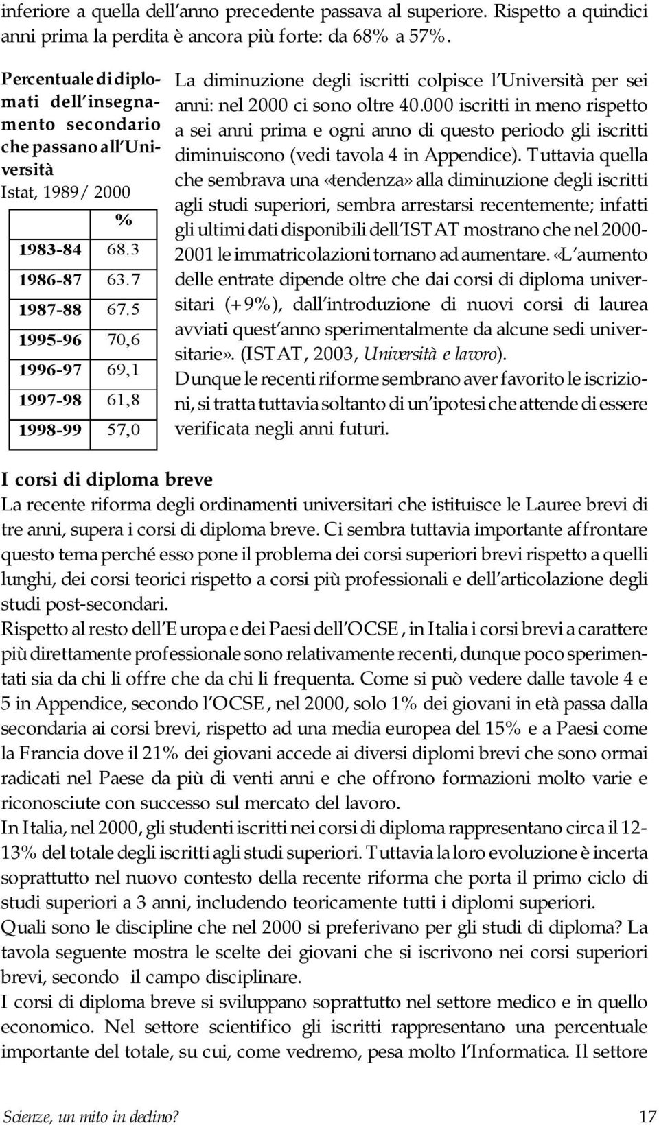 5 1995-96 70,6 1996-97 69,1 1997-98 61,8 1998-99 57,0 La diminuzione degli iscritti colpisce l Università per sei anni: nel 2000 ci sono oltre 40.