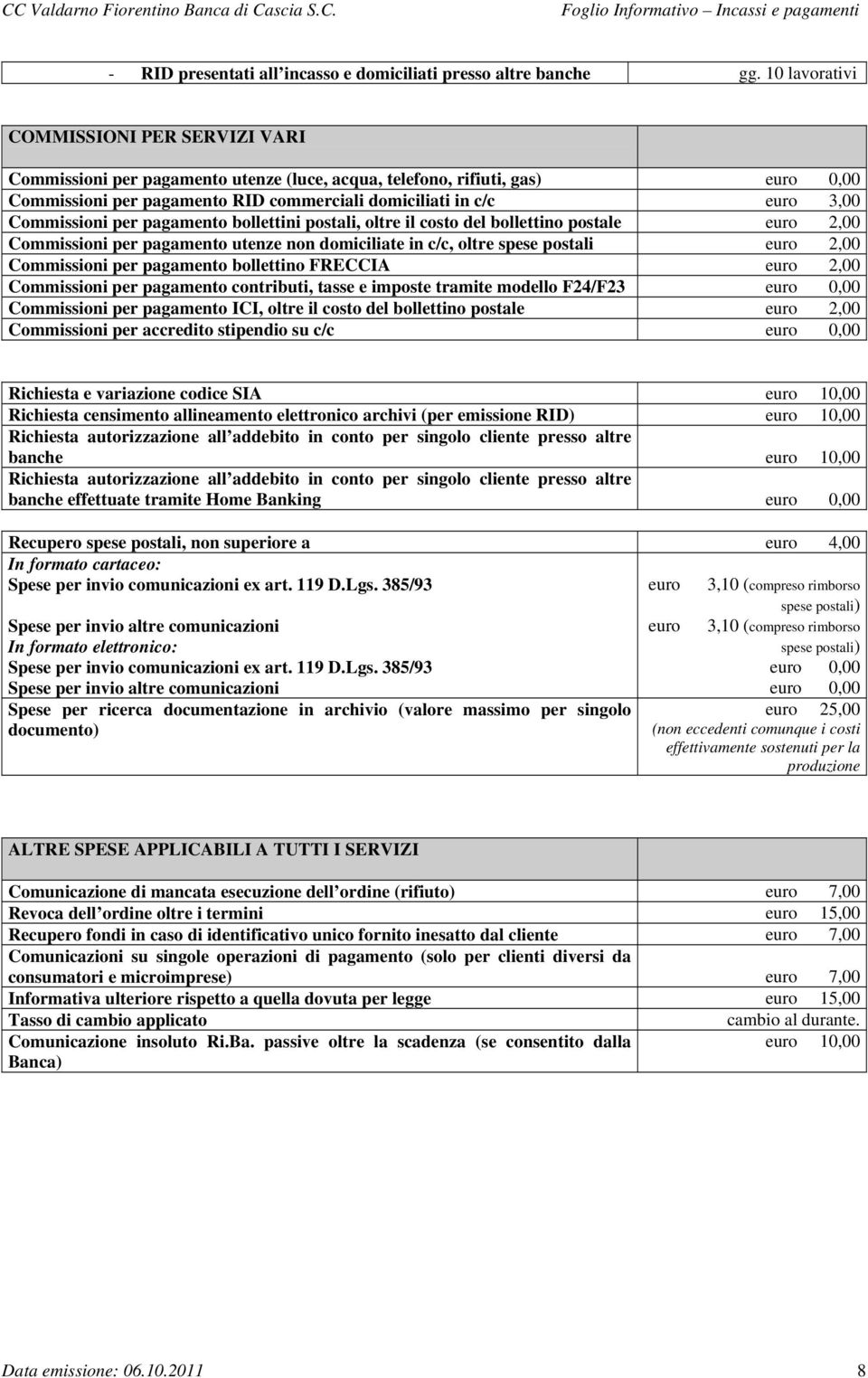 Commissioni per pagamento bollettini postali, oltre il costo del bollettino postale euro 2,00 Commissioni per pagamento utenze non domiciliate in c/c, oltre spese postali euro 2,00 Commissioni per