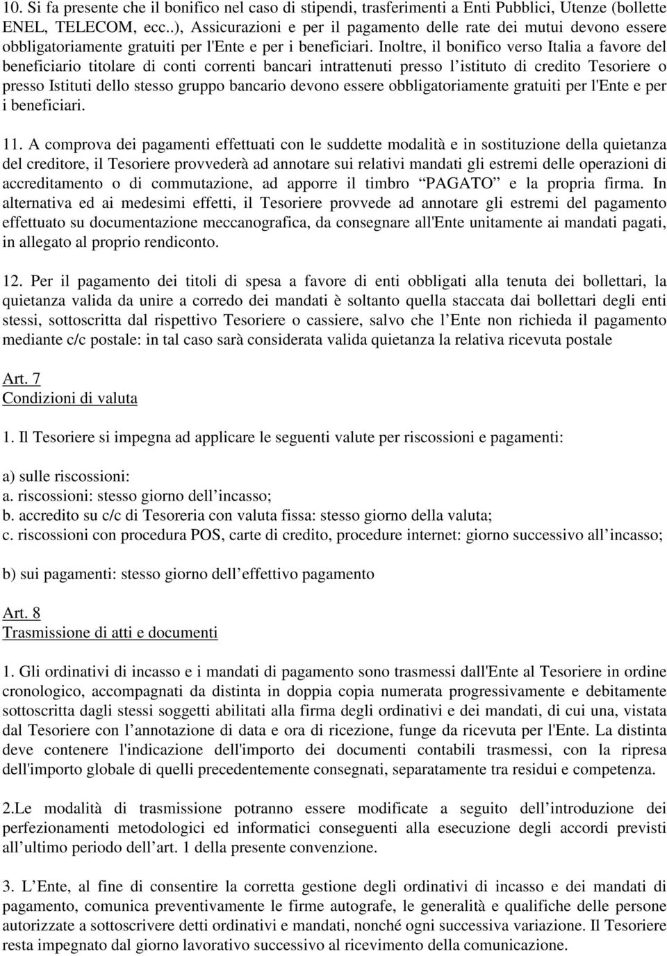 Inoltre, il bonifico verso Italia a favore del beneficiario titolare di conti correnti bancari intrattenuti presso l istituto di credito Tesoriere o presso Istituti dello stesso gruppo bancario