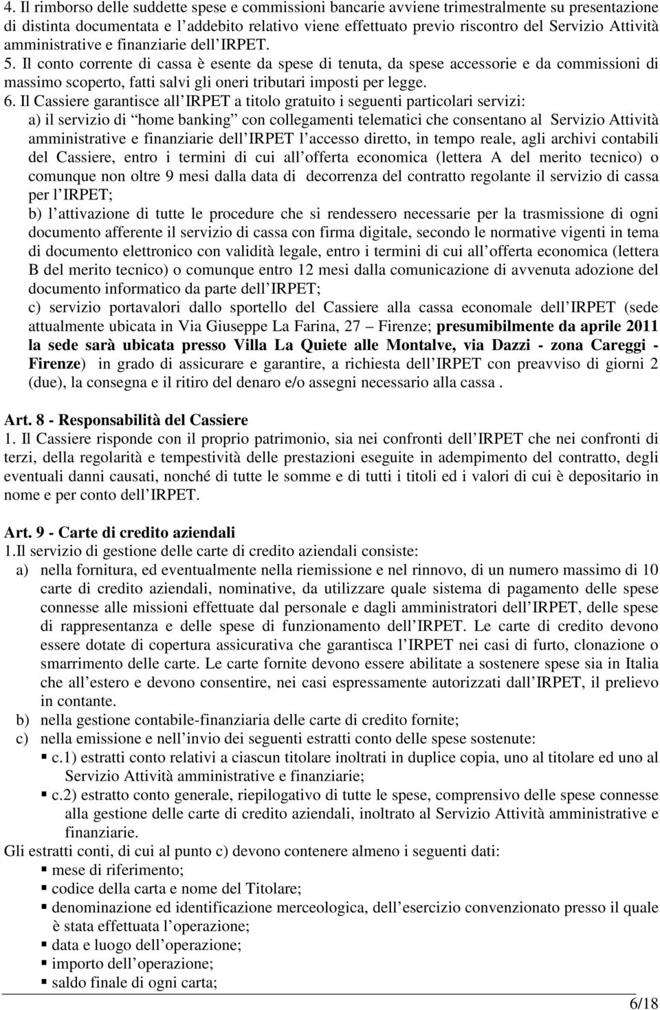 Il conto corrente di cassa è esente da spese di tenuta, da spese accessorie e da commissioni di massimo scoperto, fatti salvi gli oneri tributari imposti per legge. 6.