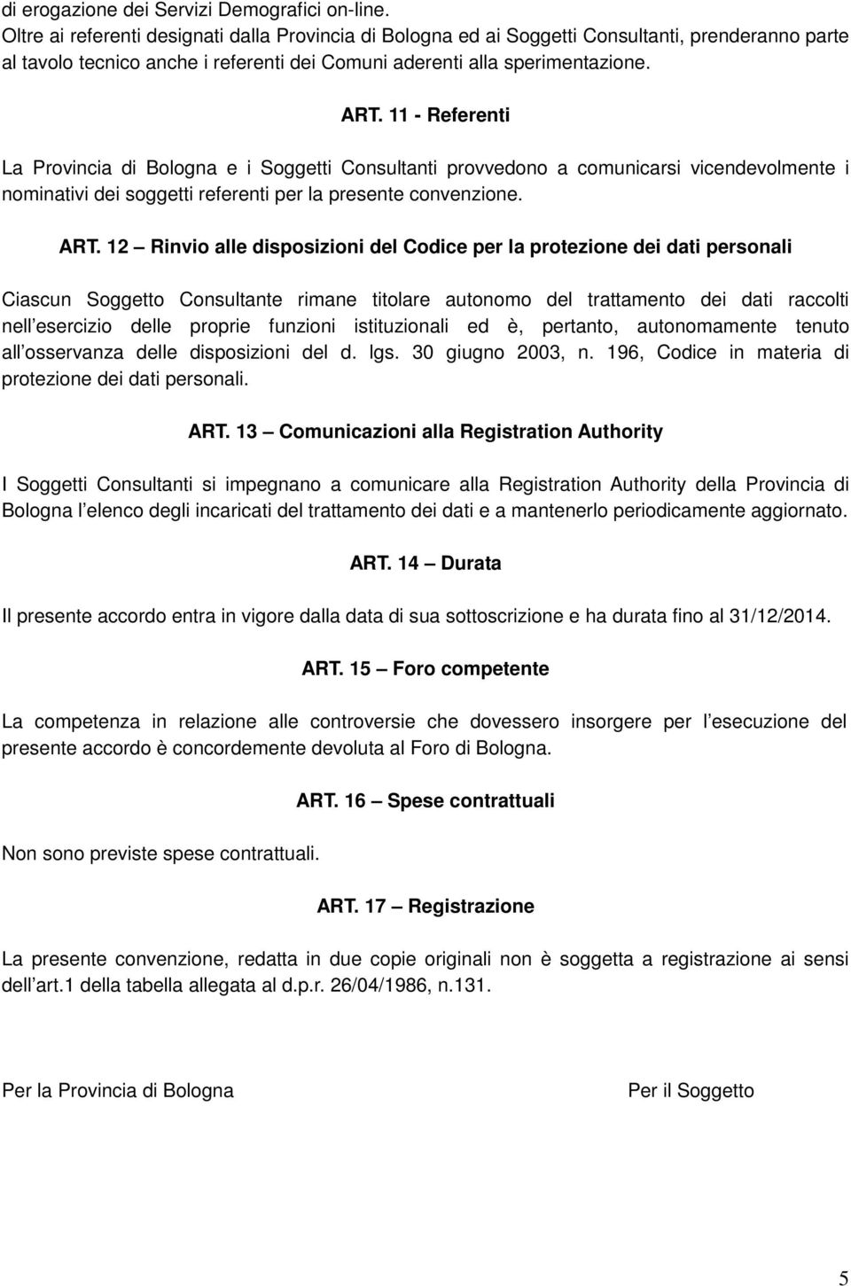 11 - Referenti La Provincia di Bologna e i Soggetti Consultanti provvedono a comunicarsi vicendevolmente i nominativi dei soggetti referenti per la presente convenzione. ART.