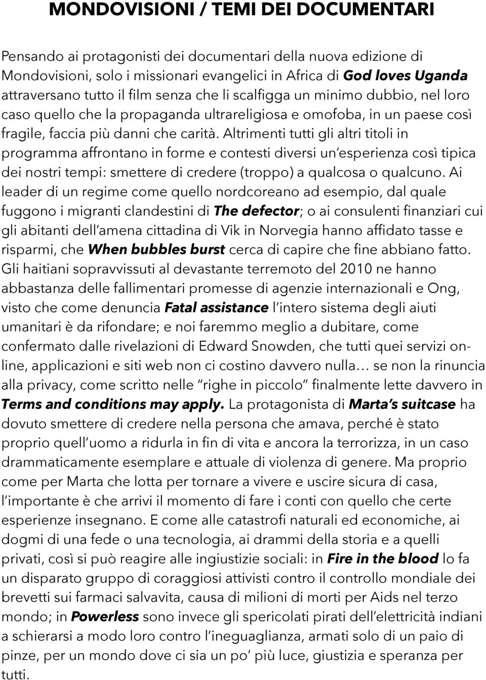 Altrimenti tutti gli altri titoli in programma affrontano in forme e contesti diversi un esperienza così tipica dei nostri tempi: smettere di credere (troppo) a qualcosa o qualcuno.