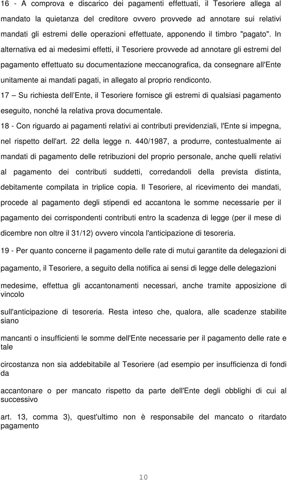 In alternativa ed ai medesimi effetti, il Tesoriere provvede ad annotare gli estremi del pagamento effettuato su documentazione meccanografica, da consegnare all'ente unitamente ai mandati pagati, in