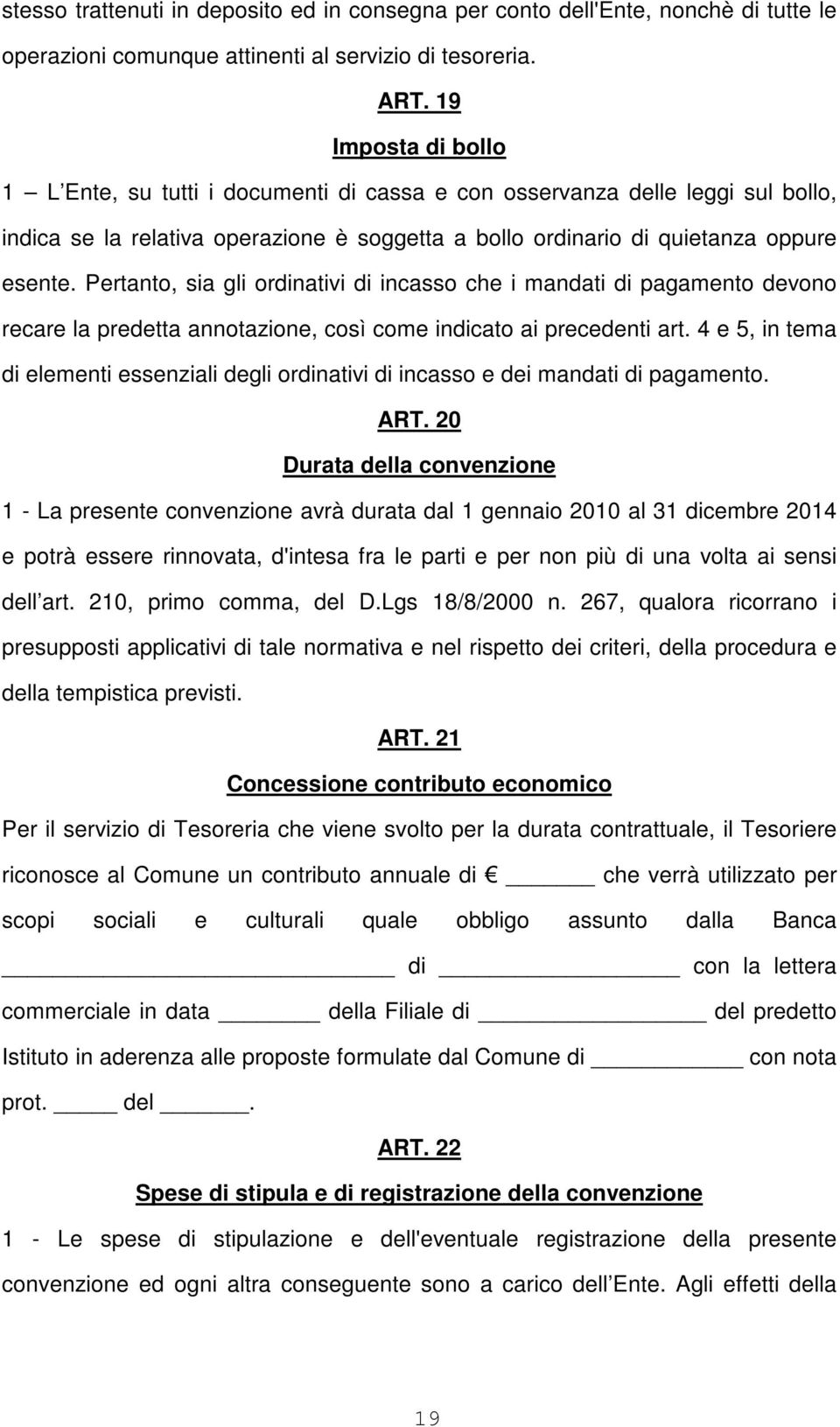 Pertanto, sia gli ordinativi di incasso che i mandati di pagamento devono recare la predetta annotazione, così come indicato ai precedenti art.