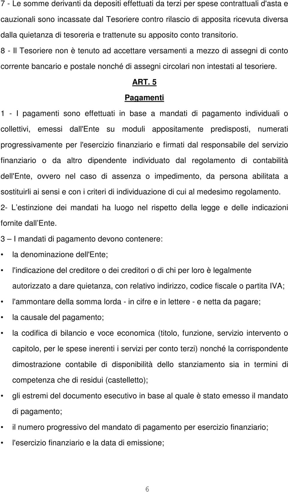 8 - Il Tesoriere non è tenuto ad accettare versamenti a mezzo di assegni di conto corrente bancario e postale nonché di assegni circolari non intestati al tesoriere. ART.