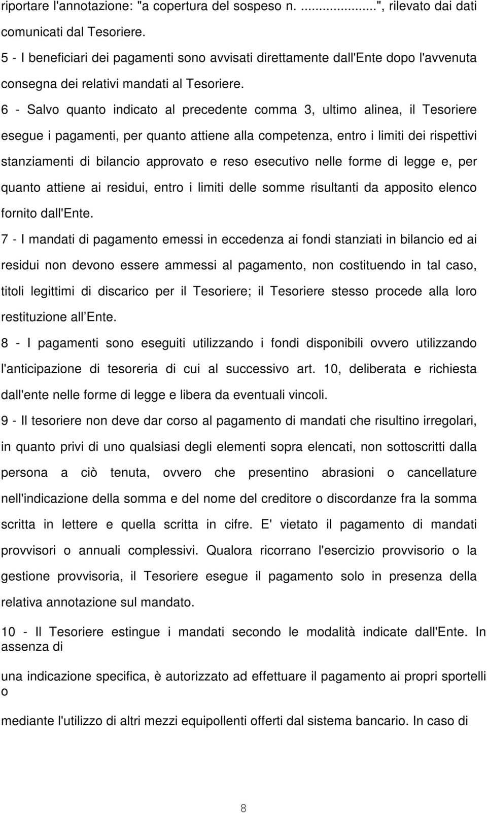 6 - Salvo quanto indicato al precedente comma 3, ultimo alinea, il Tesoriere esegue i pagamenti, per quanto attiene alla competenza, entro i limiti dei rispettivi stanziamenti di bilancio approvato e