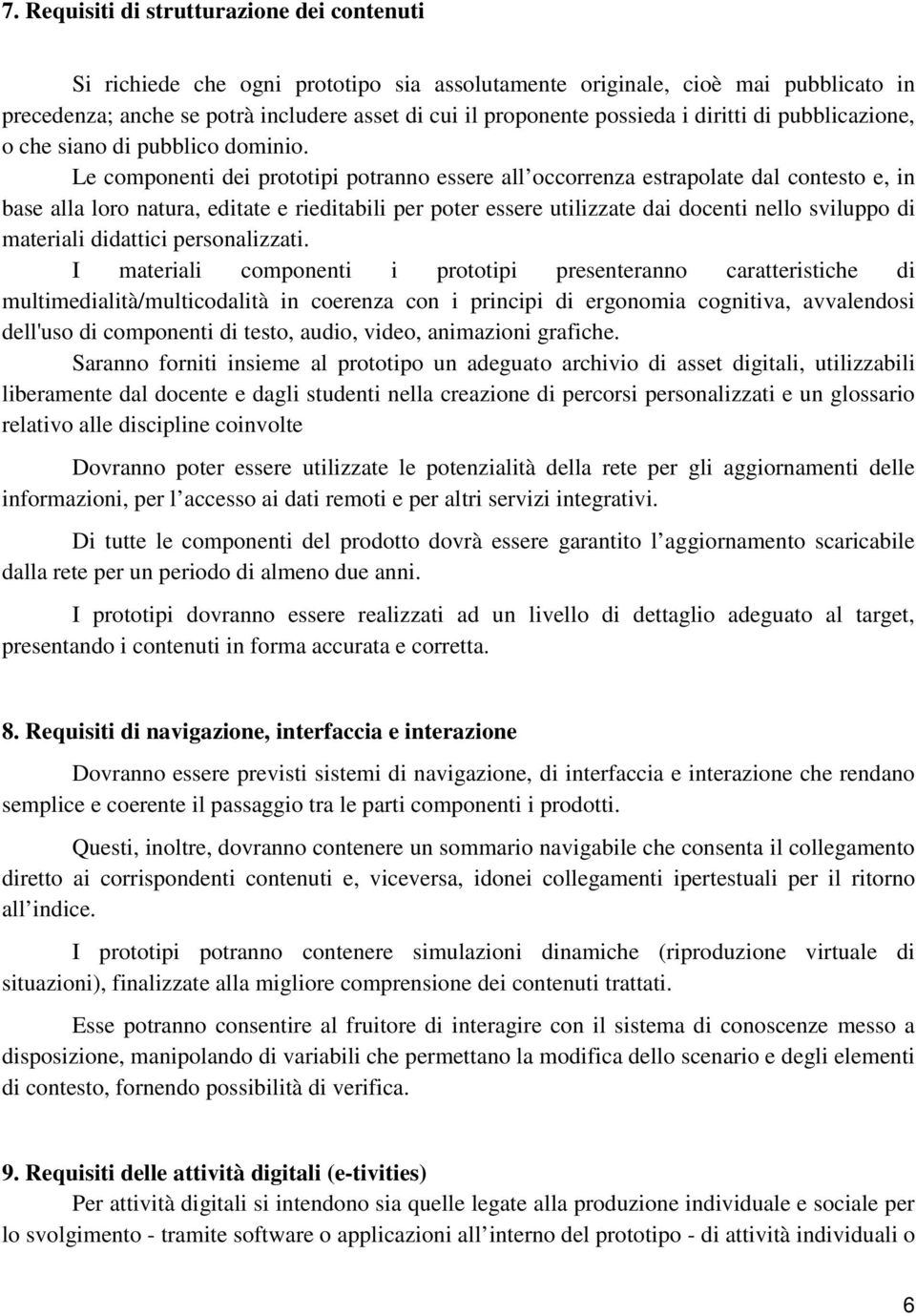 Le componenti dei prototipi potranno essere all occorrenza estrapolate dal contesto e, in base alla loro natura, editate e rieditabili per poter essere utilizzate dai docenti nello sviluppo di