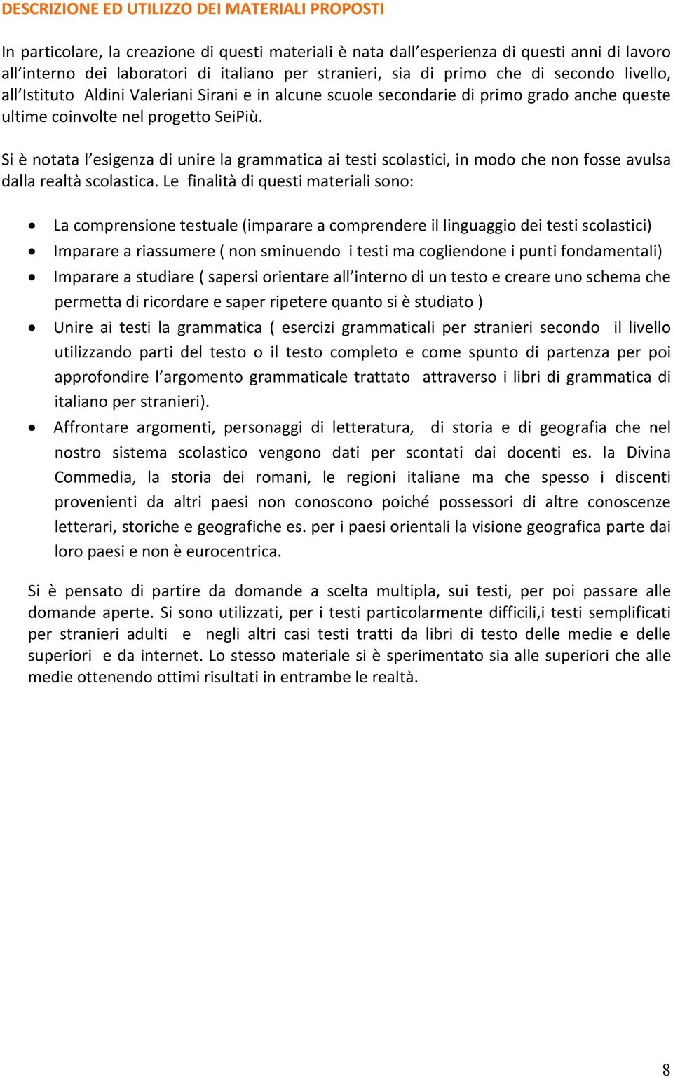 Si è notata l esigenza di unire la grammatica ai testi scolastici, in modo che non fosse avulsa dalla realtà scolastica.