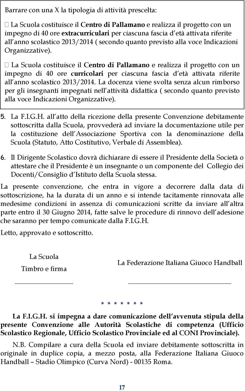 La Scuola costituisce il Centro di Pallamano e realizza il progetto con un impegno di 40 ore curricolari per ciascuna fascia d età attivata riferite all anno scolastico 2013/2014.