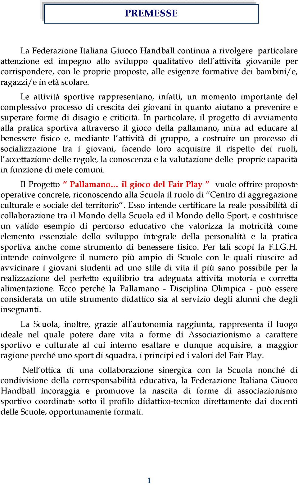 Le attività sportive rappresentano, infatti, un momento importante del complessivo processo di crescita dei giovani in quanto aiutano a prevenire e superare forme di disagio e criticità.