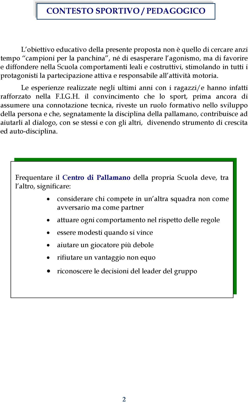 Le esperienze realizzate negli ultimi anni con i ragazzi/e hanno infatti rafforzato nella F.I.G.H.