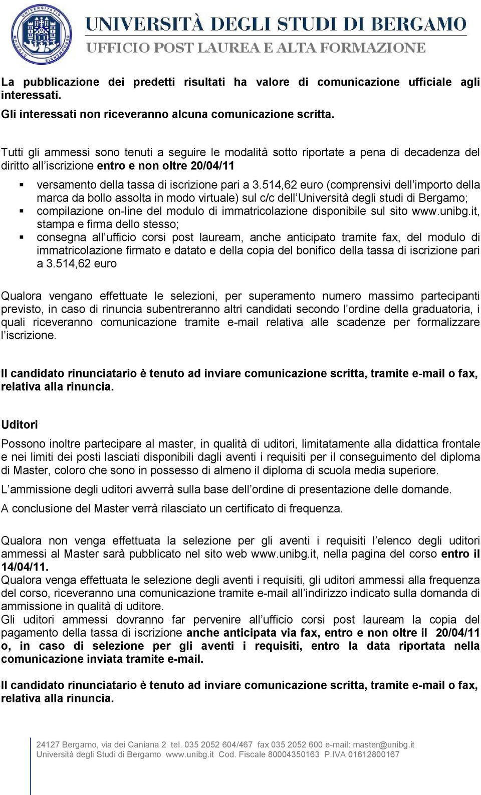 514,62 euro (comprensivi dell importo della marca da bollo assolta in modo virtuale) sul c/c dell Università degli studi di Bergamo; compilazione on-line del modulo di immatricolazione disponibile