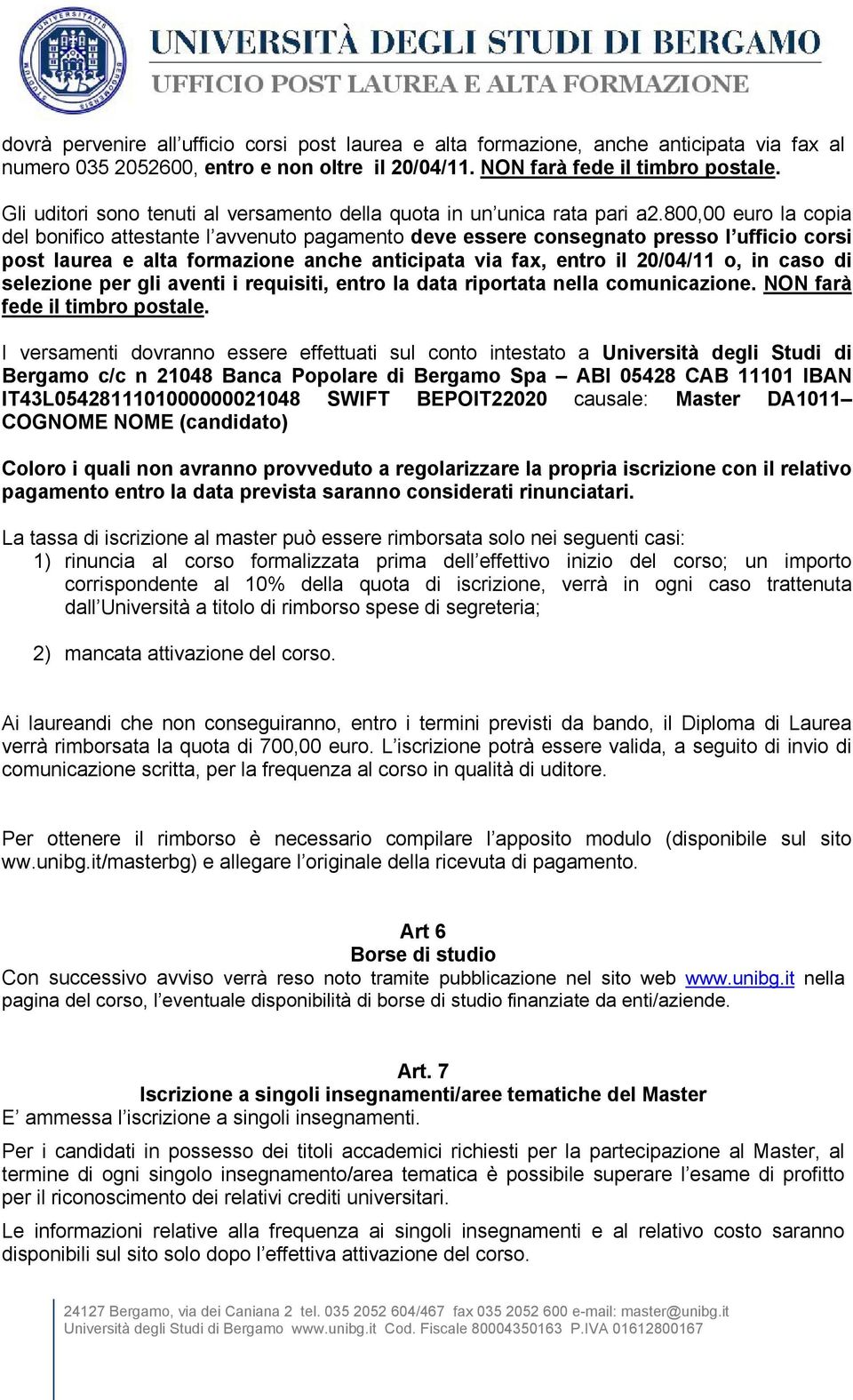 800,00 euro la copia del bonifico attestante l avvenuto pagamento deve essere consegnato presso l ufficio corsi post laurea e alta formazione anche anticipata via fax, entro il 20/04/11 o, in caso di