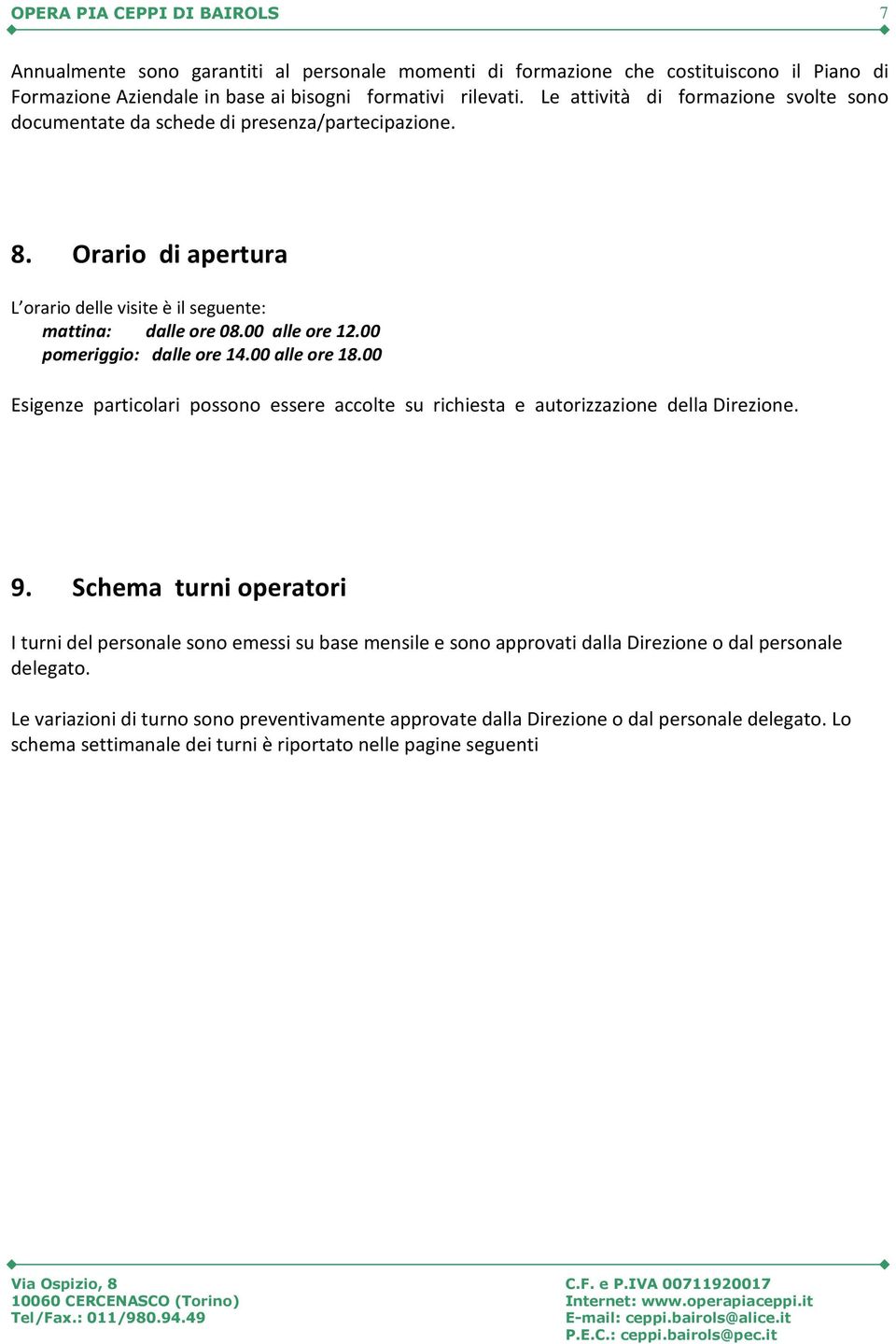 00 pomeriggio: dalle ore 14.00 alle ore 18.00 Esigenze particolari possono essere accolte su richiesta e autorizzazione della Direzione. 9.