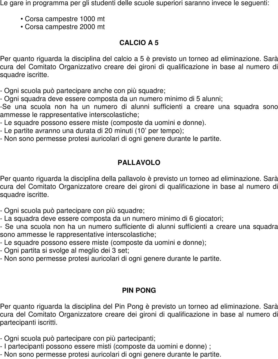 - Ogni scuola può partecipare anche con più squadre; - Ogni squadra deve essere composta da un numero minimo di 5 alunni; -Se una scuola non ha un numero di alunni sufficienti a creare una squadra