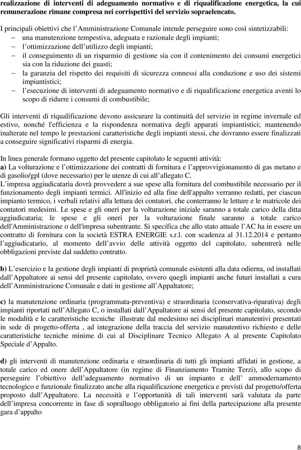 degli impianti; il conseguimento di un risparmio di gestione sia con il contenimento dei consumi energetici sia con la riduzione dei guasti; la garanzia del rispetto dei requisiti di sicurezza