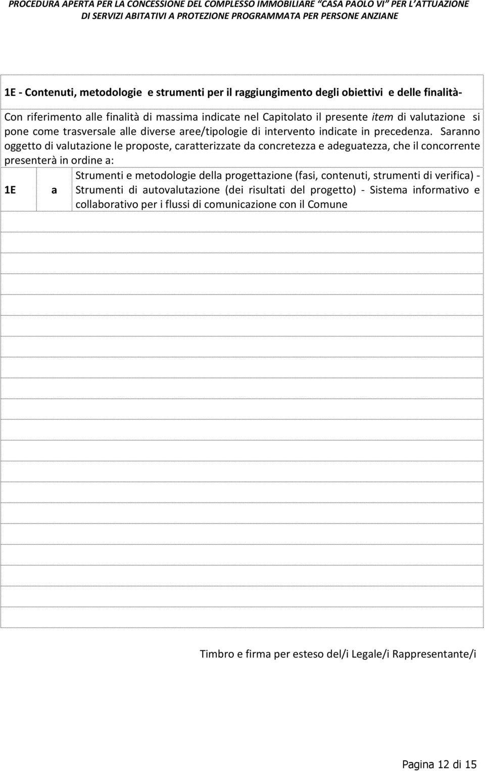 Saranno oggetto di valutazione le proposte, caratterizzate da concretezza e adeguatezza, che il concorrente presenterà in ordine a: Strumenti e metodologie della