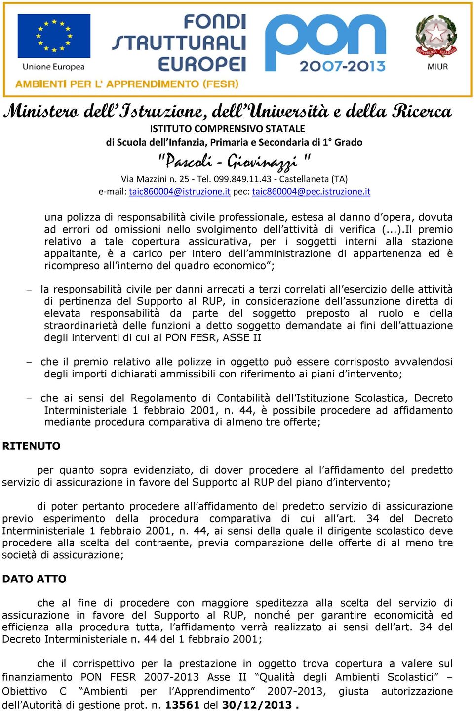 economico ; la responsabilità civile per danni arrecati a terzi correlati all esercizio delle attività di pertinenza del Supporto al RUP, in considerazione dell assunzione diretta di elevata