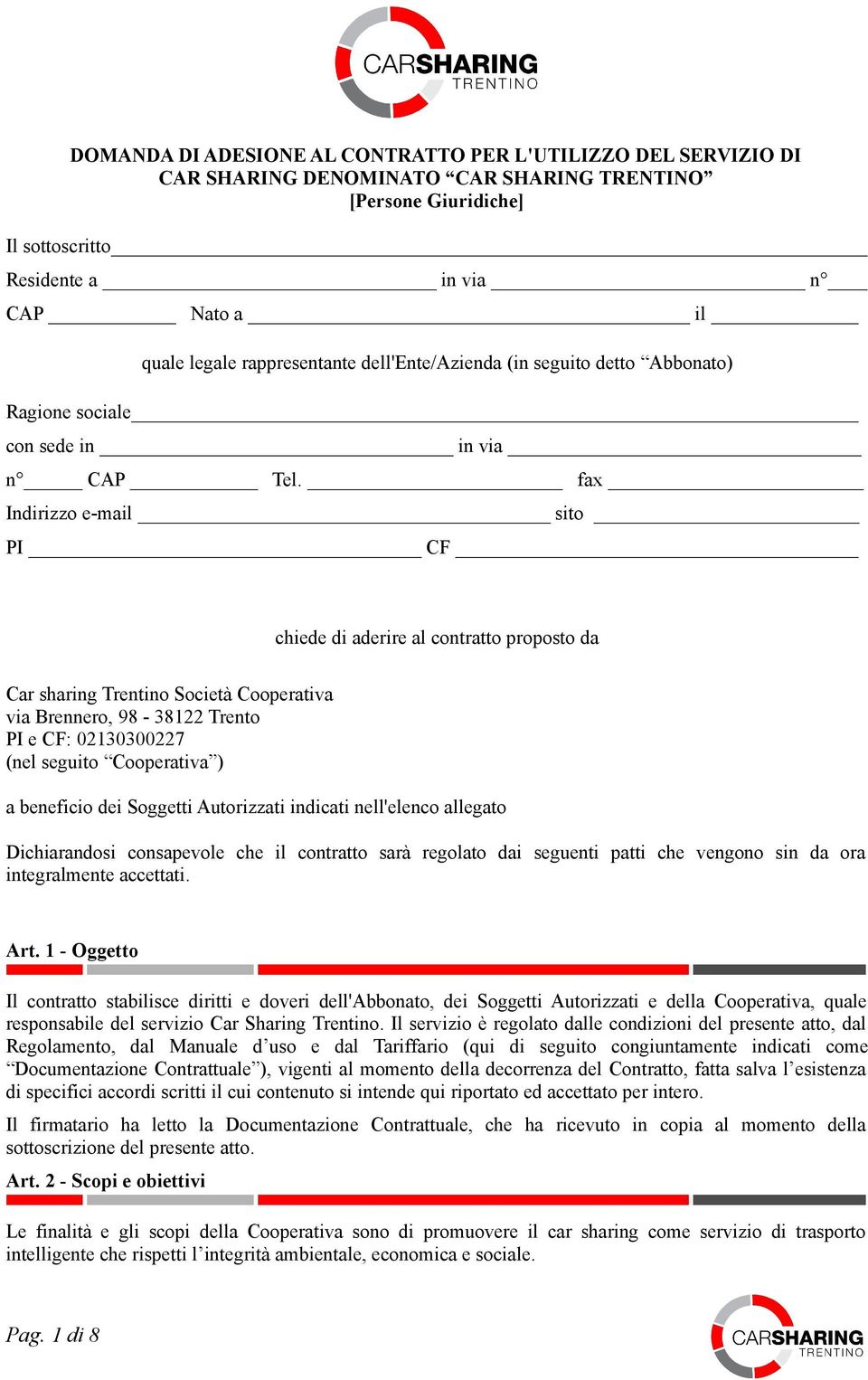 fax Indirizzo e-mail sito PI CF chiede di aderire al contratto proposto da Car sharing Trentino Società Cooperativa via Brennero, 98-38122 Trento PI e CF: 02130300227 (nel seguito Cooperativa ) a