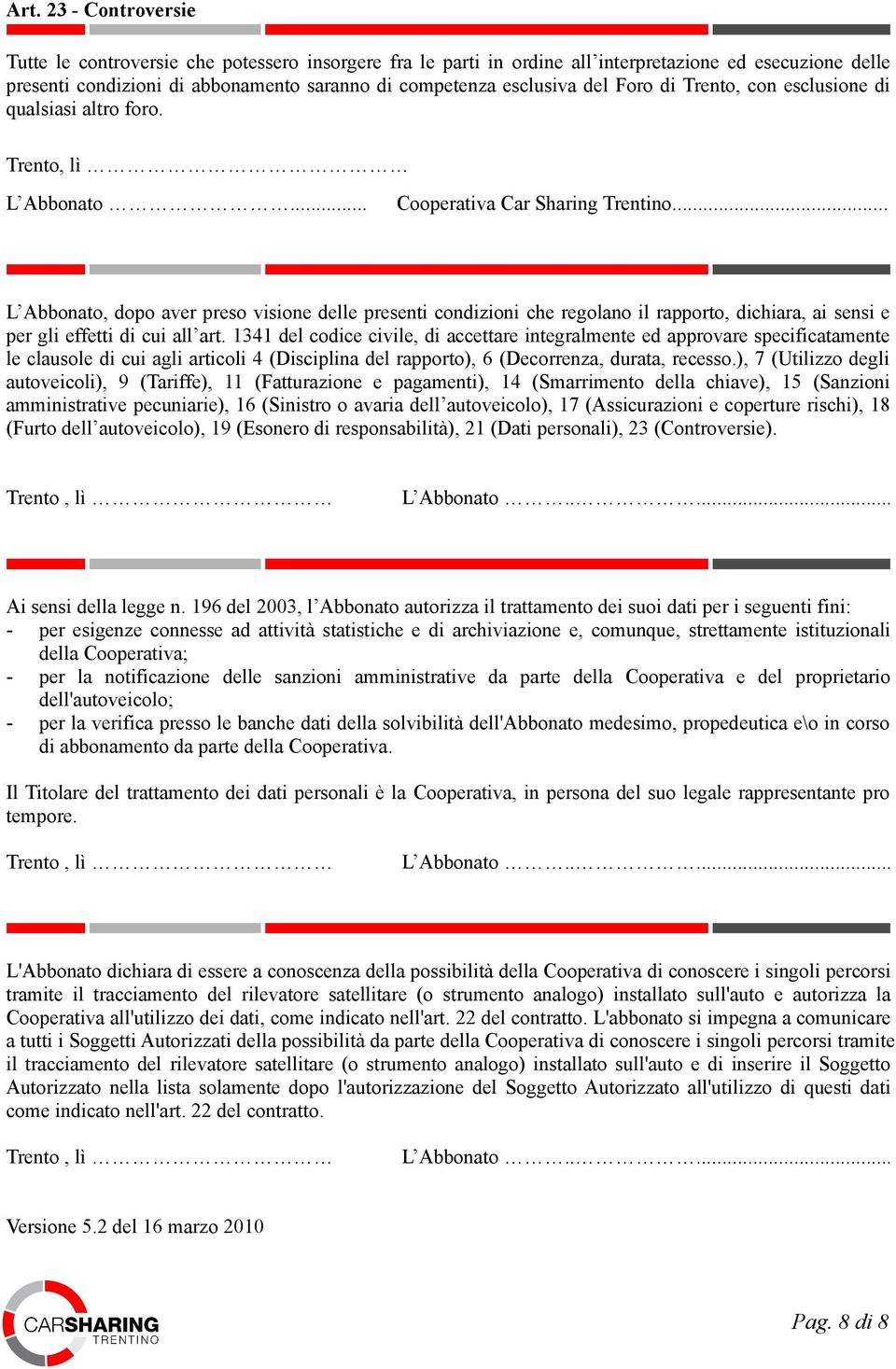 .. L Abbonato, dopo aver preso visione delle presenti condizioni che regolano il rapporto, dichiara, ai sensi e per gli effetti di cui all art.