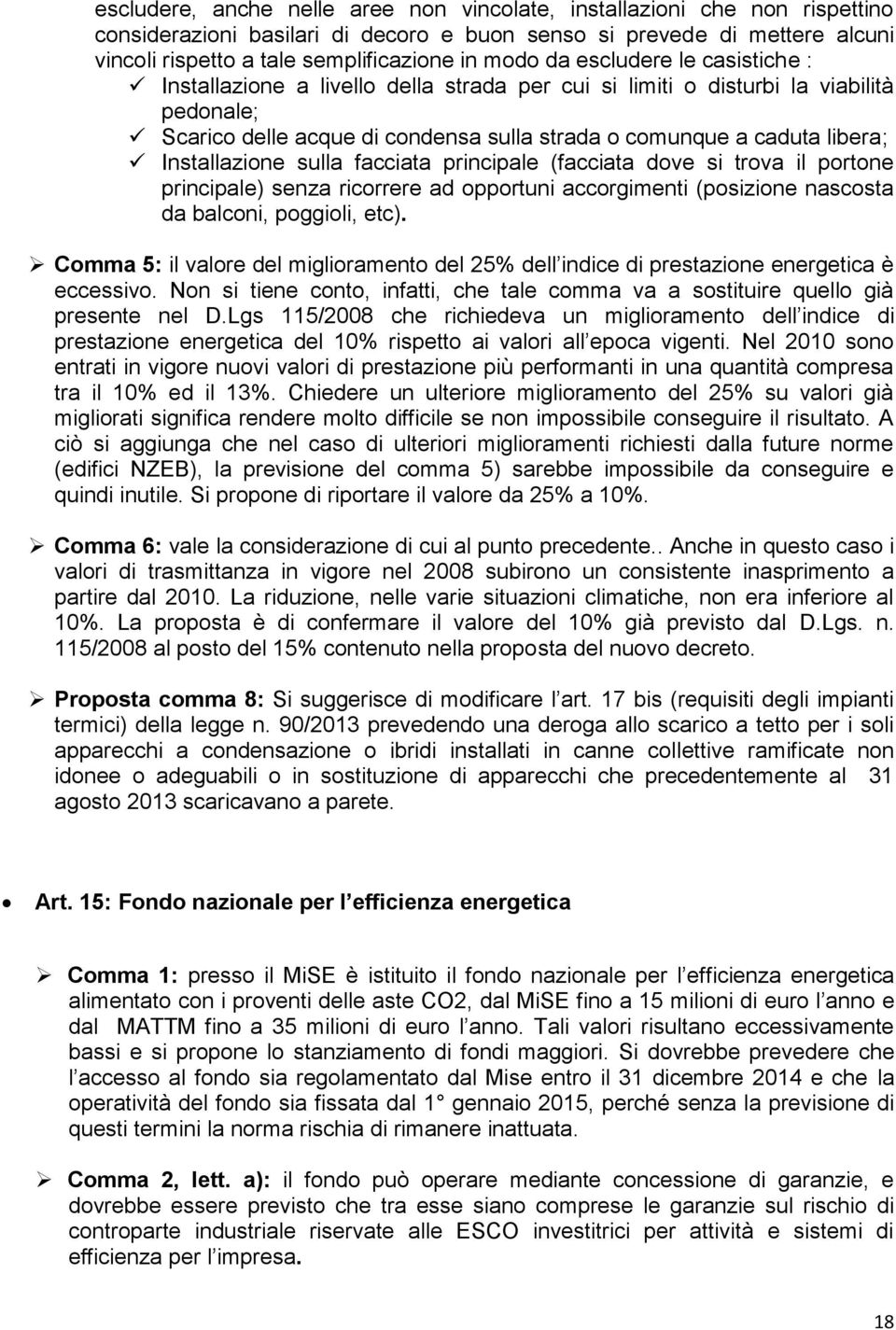 Installazione sulla facciata principale (facciata dove si trova il portone principale) senza ricorrere ad opportuni accorgimenti (posizione nascosta da balconi, poggioli, etc).