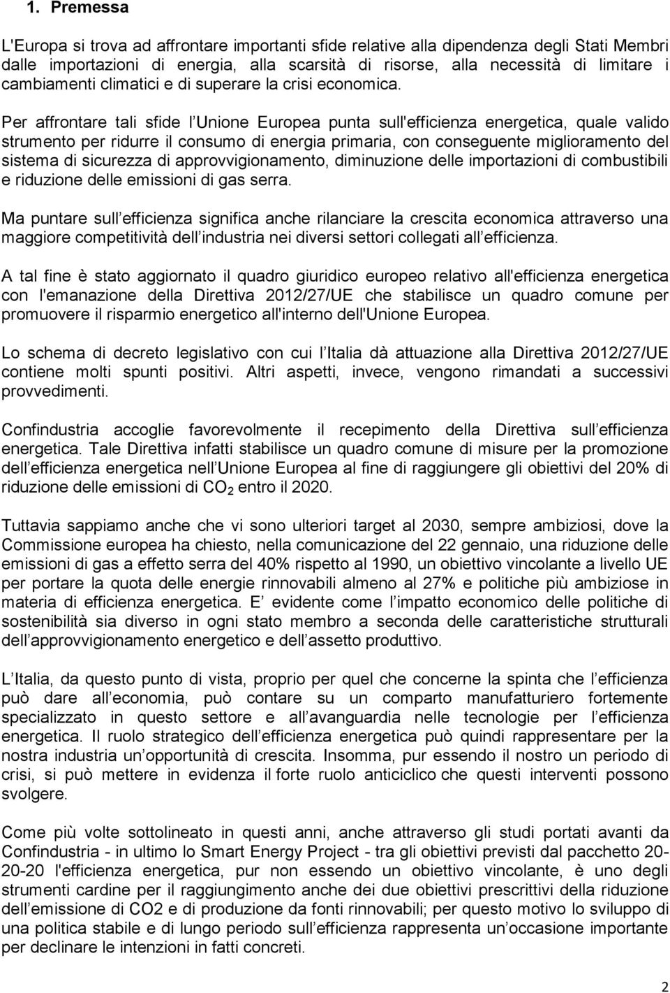 Per affrontare tali sfide l Unione Europea punta sull'efficienza energetica, quale valido strumento per ridurre il consumo di energia primaria, con conseguente miglioramento del sistema di sicurezza