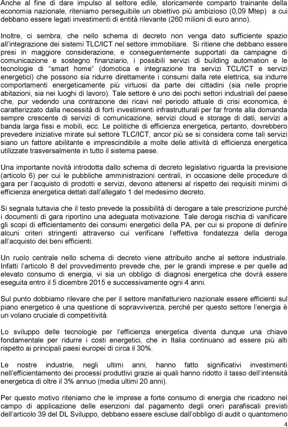 Inoltre, ci sembra, che nello schema di decreto non venga dato sufficiente spazio all integrazione dei sistemi TLC/ICT nel settore immobiliare.