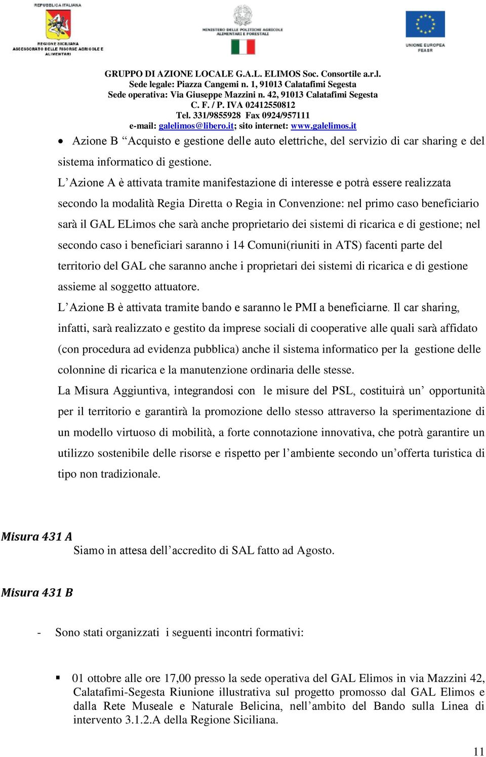 anche proprietario dei sistemi di ricarica e di gestione; nel secondo caso i beneficiari saranno i 14 Comuni(riuniti in ATS) facenti parte del territorio del GAL che saranno anche i proprietari dei