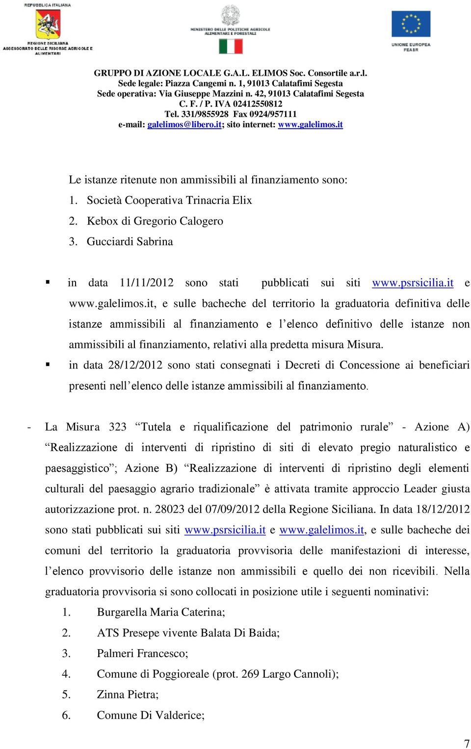 it, e sulle bacheche del territorio la graduatoria definitiva delle istanze ammissibili al finanziamento e l elenco definitivo delle istanze non ammissibili al finanziamento, relativi alla predetta