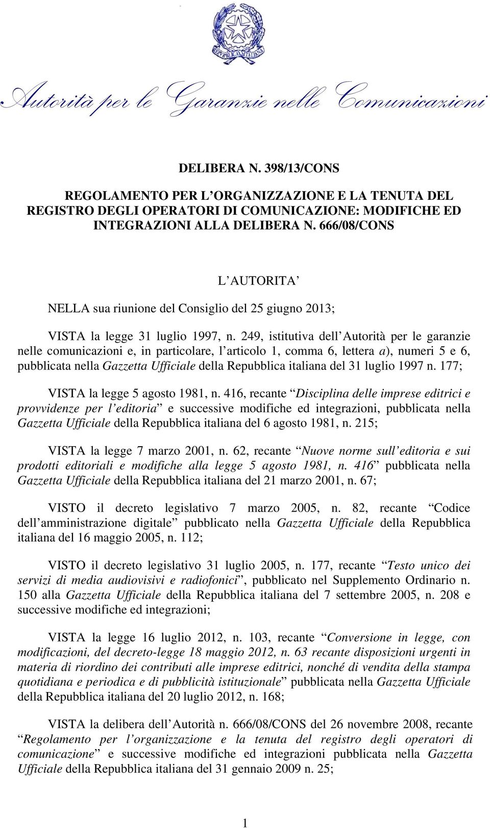 249, istitutiva dell Autorità per le garanzie nelle comunicazioni e, in particolare, l articolo 1, comma 6, lettera a), numeri 5 e 6, pubblicata nella Gazzetta Ufficiale della Repubblica italiana del