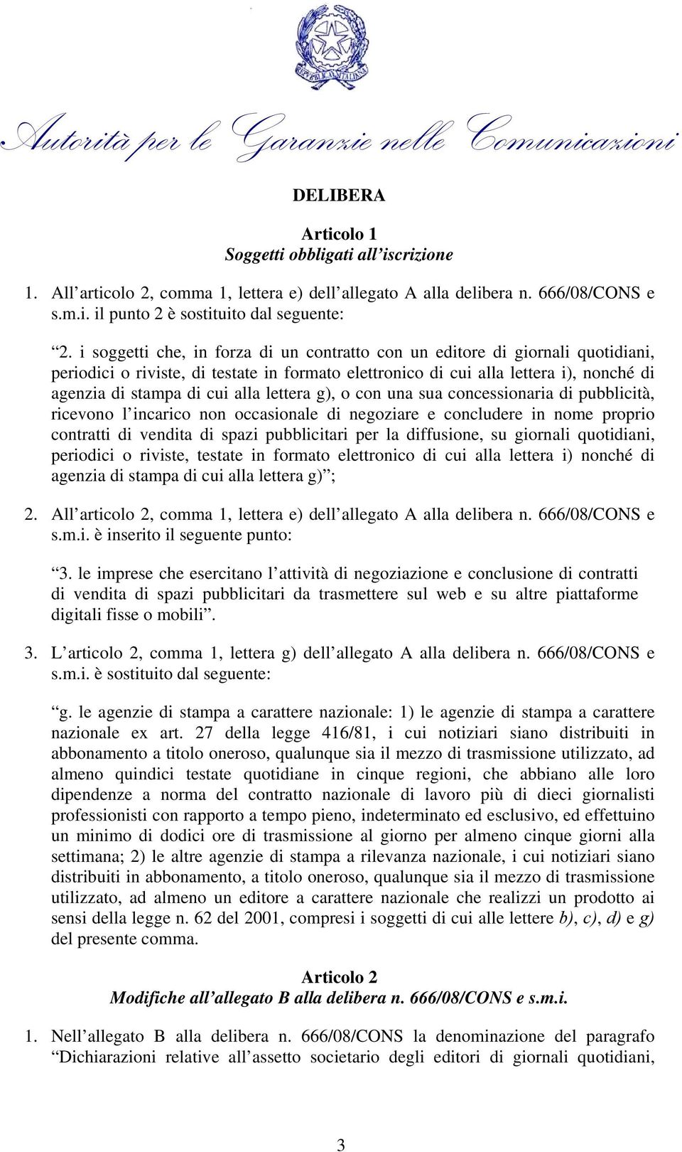 lettera g), o con una sua concessionaria di pubblicità, ricevono l incarico non occasionale di negoziare e concludere in nome proprio contratti di vendita di spazi pubblicitari per la diffusione, su