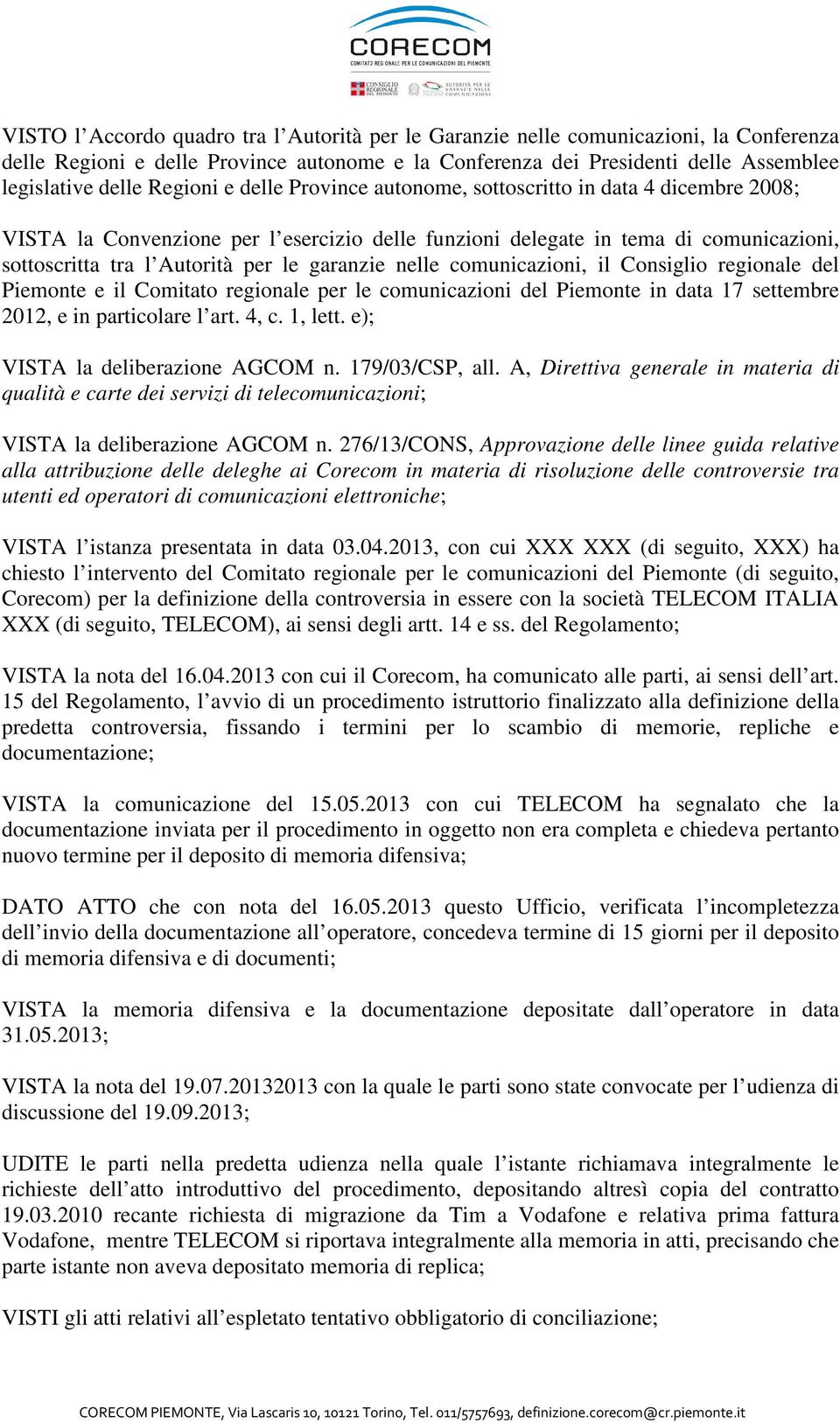 garanzie nelle comunicazioni, il Consiglio regionale del Piemonte e il Comitato regionale per le comunicazioni del Piemonte in data 17 settembre 2012, e in particolare l art. 4, c. 1, lett.