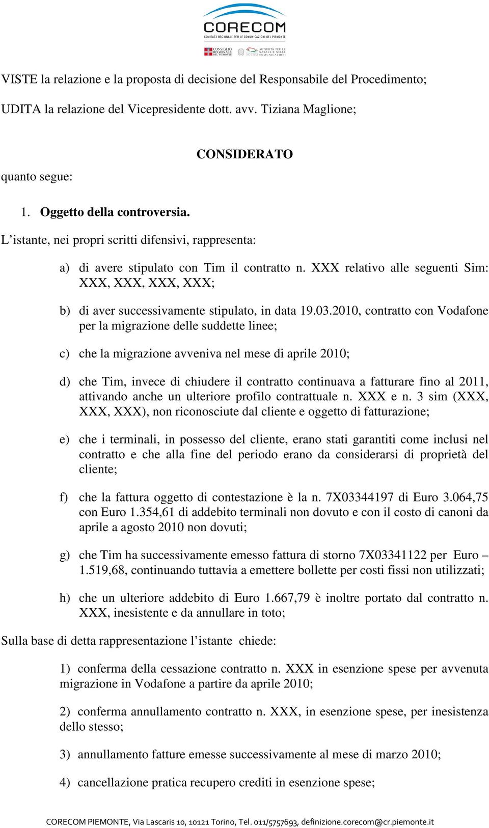 XXX relativo alle seguenti Sim: XXX, XXX, XXX, XXX; b) di aver successivamente stipulato, in data 19.03.