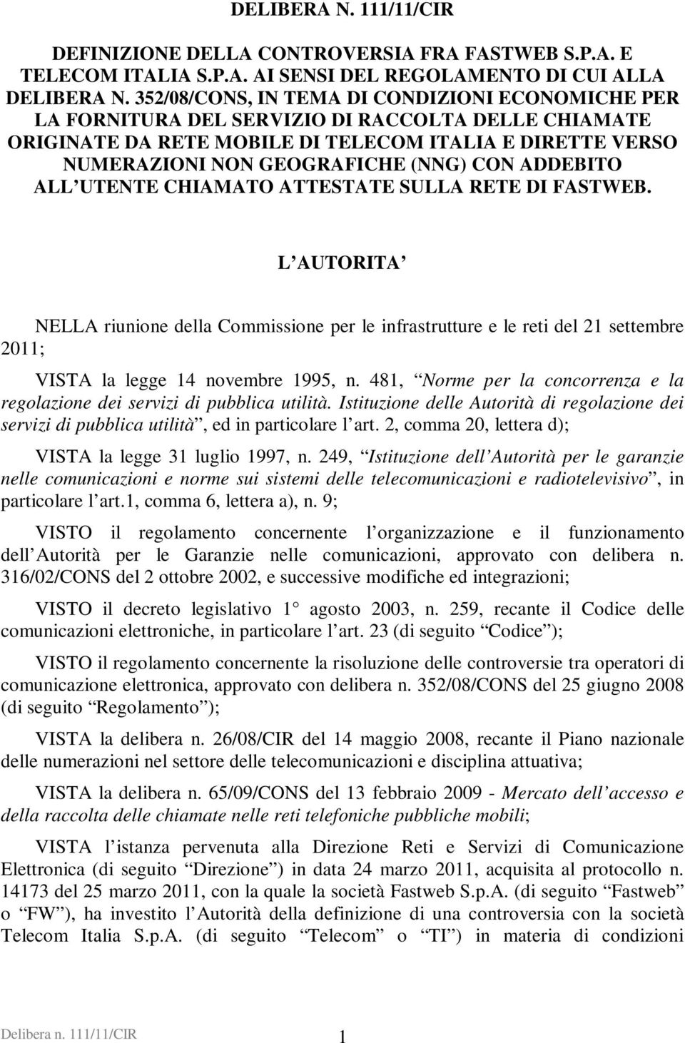 ADDEBITO ALL UTENTE CHIAMATO ATTESTATE SULLA RETE DI FASTWEB. L AUTORITA NELLA riunione della Commissione per le infrastrutture e le reti del 21 settembre 2011; VISTA la legge 14 novembre 1995, n.