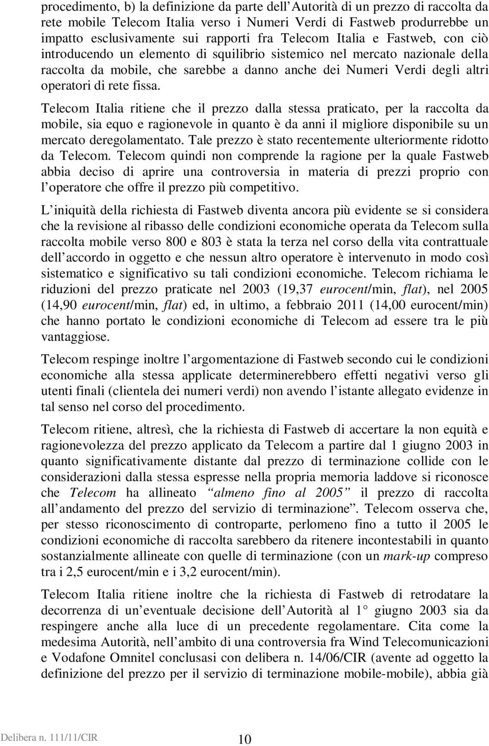 rete fissa. Telecom Italia ritiene che il prezzo dalla stessa praticato, per la raccolta da mobile, sia equo e ragionevole in quanto è da anni il migliore disponibile su un mercato deregolamentato.