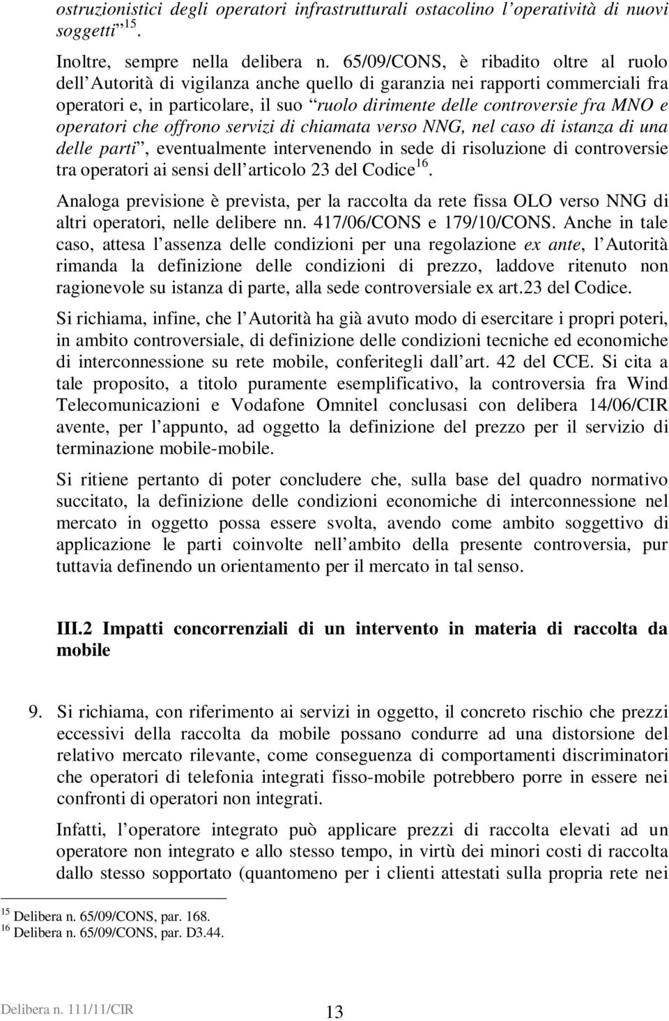 operatori che offrono servizi di chiamata verso NNG, nel caso di istanza di una delle parti, eventualmente intervenendo in sede di risoluzione di controversie tra operatori ai sensi dell articolo 23