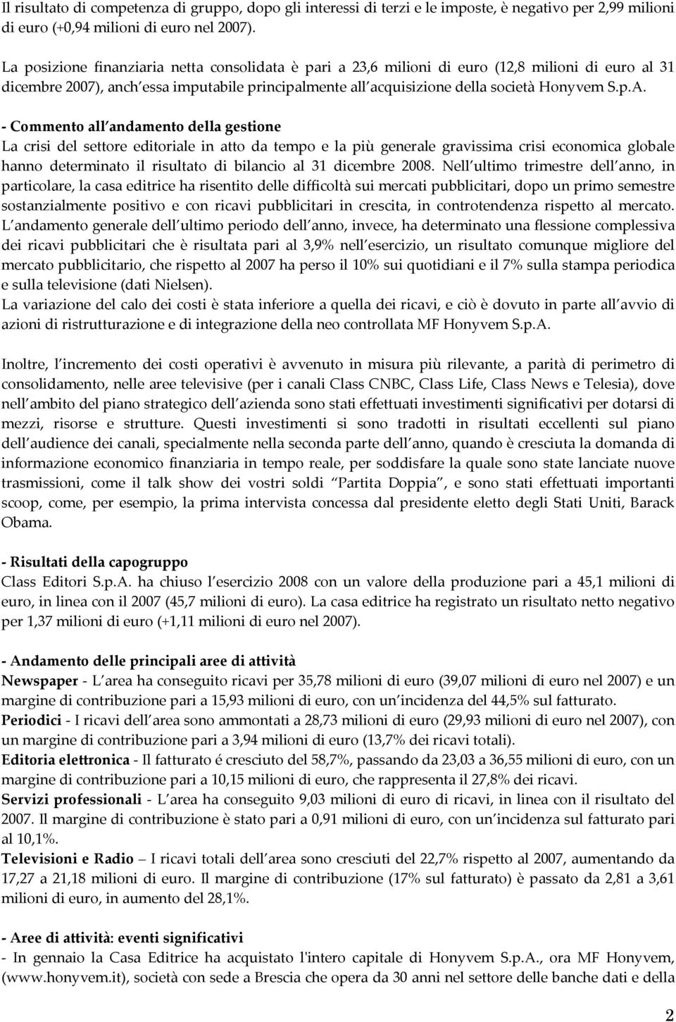 - Commento all andamento della gestione La crisi del settore editoriale in atto da tempo e la più generale gravissima crisi economica globale hanno determinato il risultato di bilancio al 31 dicembre