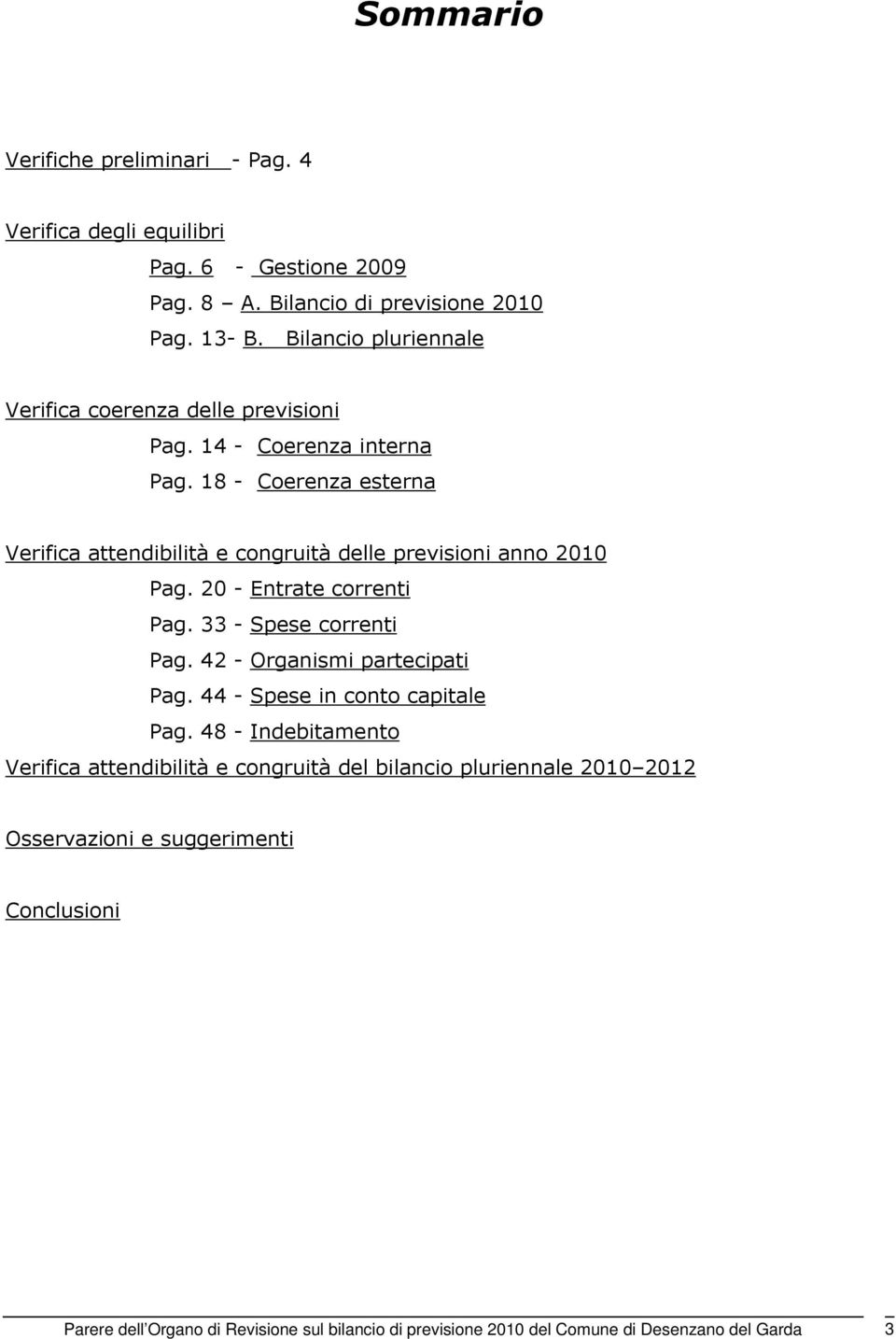 18 - Coerenza esterna Verifica attendibilità e congruità delle previsioni anno 2010 Pag. 20 - Entrate correnti Pag. 33 - Spese correnti Pag.