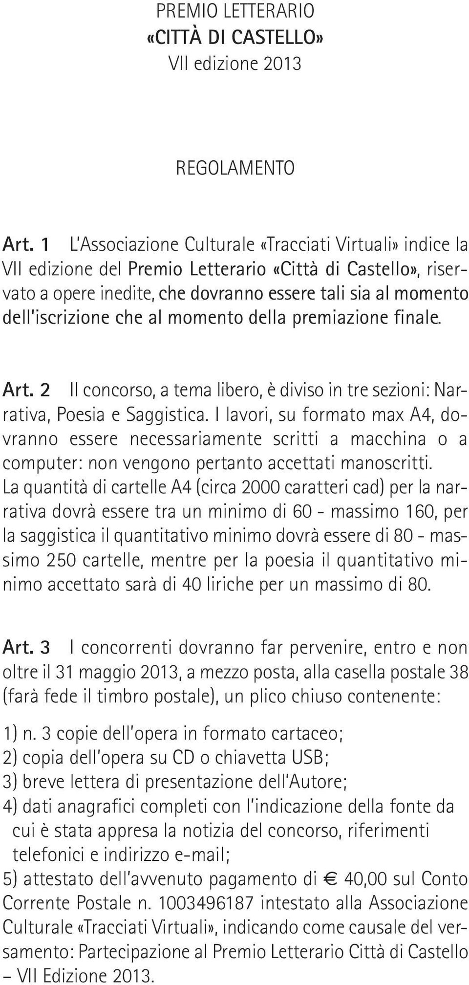 che al momento della premiazione finale. Art. 2 Il concorso, a tema libero, è diviso in tre sezioni: Narrativa, Poesia e Saggistica.