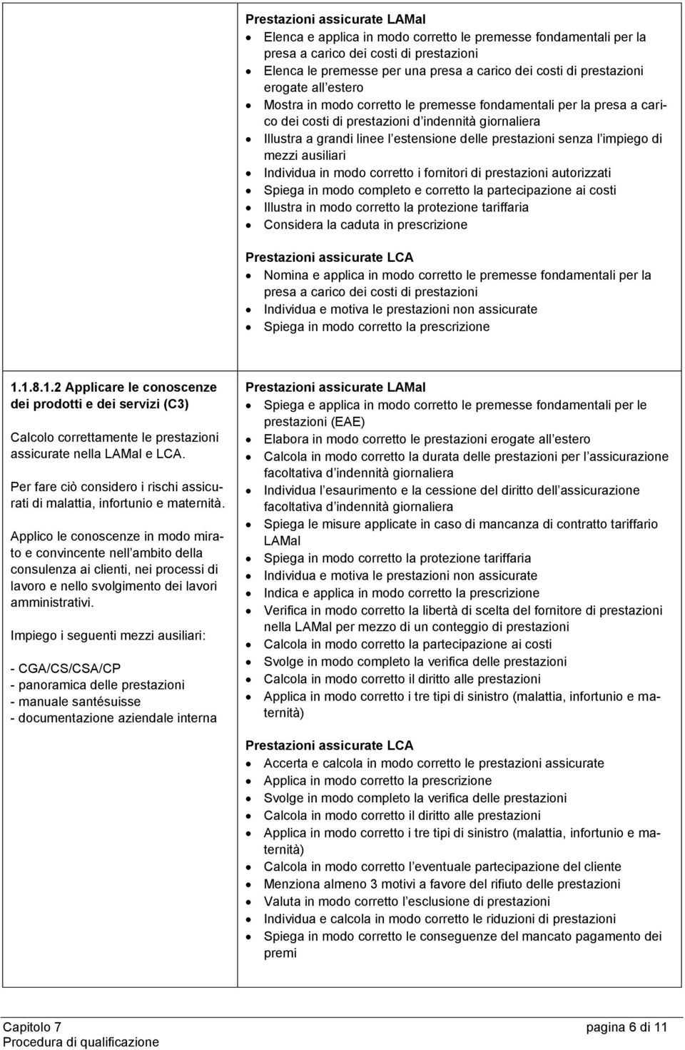 prestazioni senza l impiego di mezzi ausiliari Individua in modo corretto i fornitori di prestazioni autorizzati Spiega in modo completo e corretto la partecipazione ai costi Illustra in modo