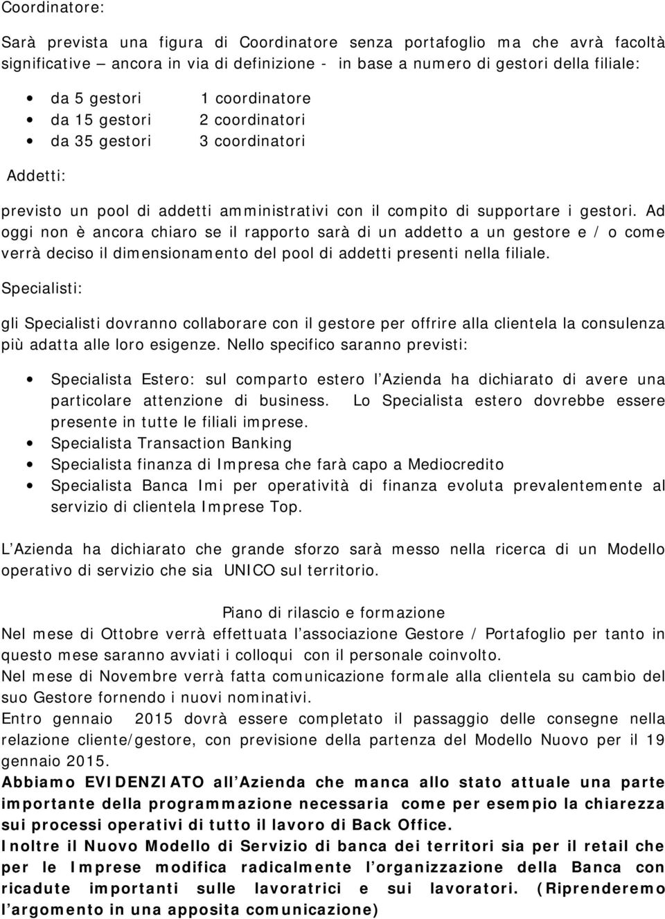 Ad oggi non è ancora chiaro se il rapporto sarà di un addetto a un gestore e / o come verrà deciso il dimensionamento del pool di addetti presenti nella filiale.