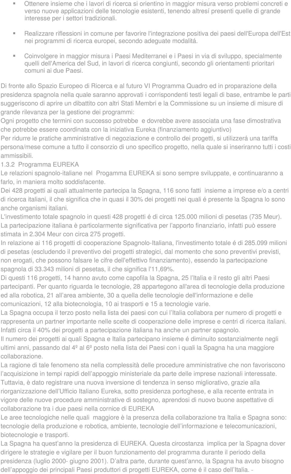 Coinvolgere in maggior misura i Paesi Mediterranei e i Paesi in via di sviluppo, specialmente quelli dell'america del Sud, in lavori di ricerca congiunti, secondo gli orientamenti prioritari comuni