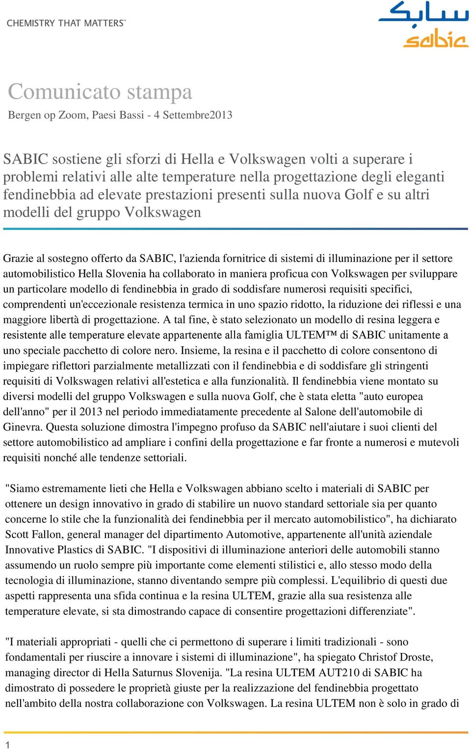 per il settore automobilistico Hella Slovenia ha collaborato in maniera proficua con Volkswagen per sviluppare un particolare modello di fendinebbia in grado di soddisfare numerosi requisiti