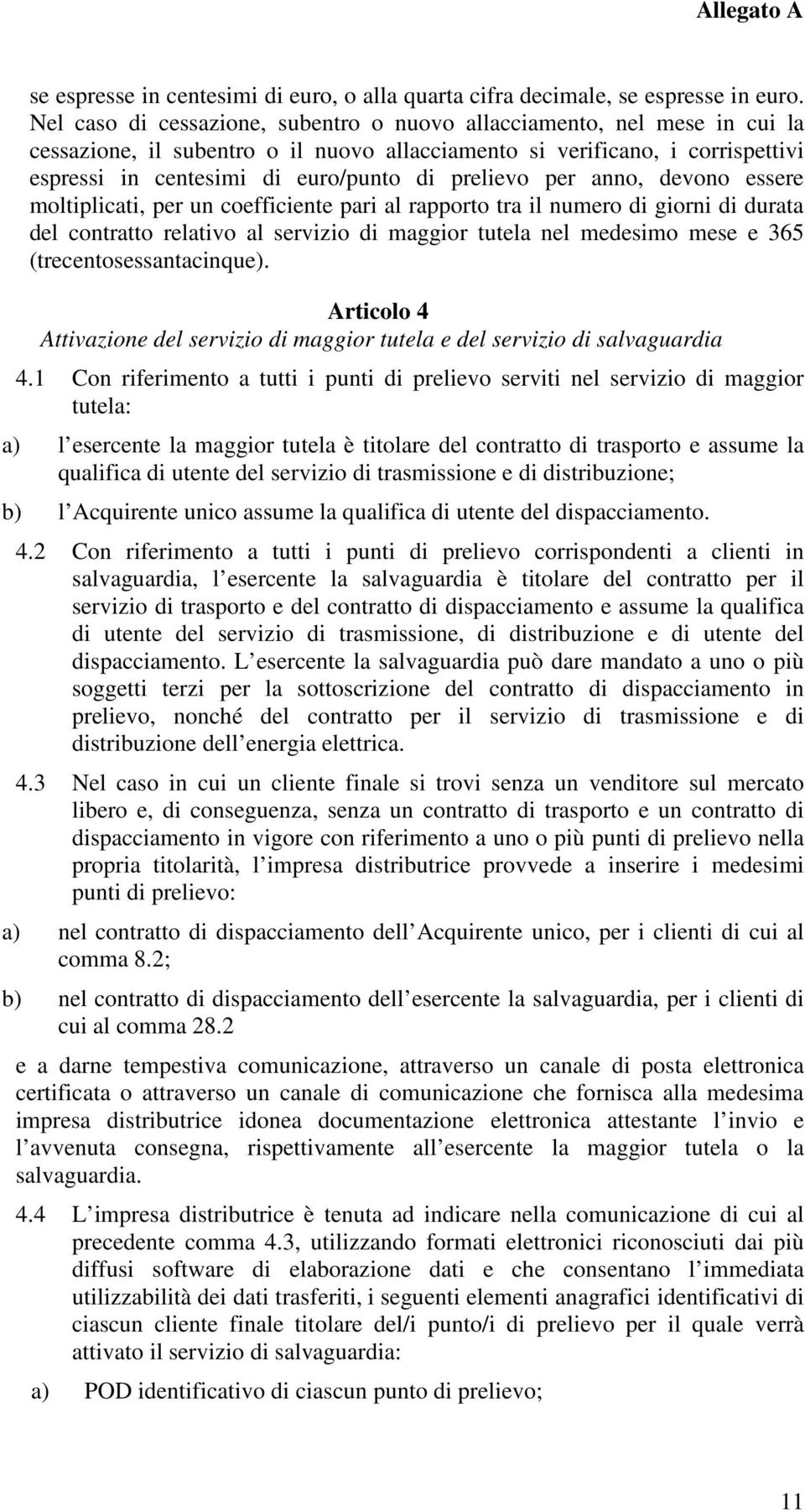 prelievo per anno, devono essere moltiplicati, per un coefficiente pari al rapporto tra il numero di giorni di durata del contratto relativo al servizio di maggior tutela nel medesimo mese e 365