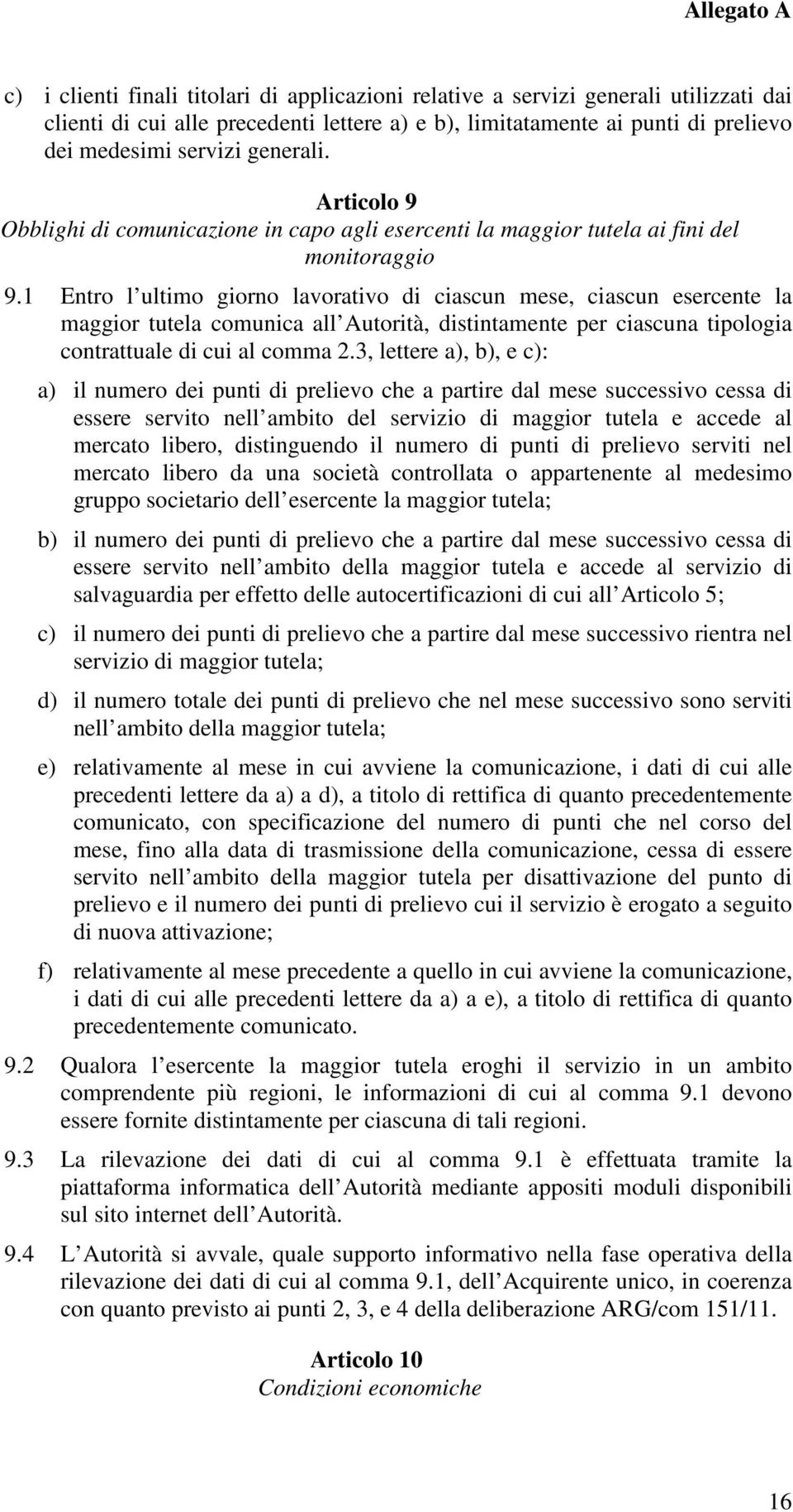 1 Entro l ultimo giorno lavorativo di ciascun mese, ciascun esercente la maggior tutela comunica all Autorità, distintamente per ciascuna tipologia contrattuale di cui al comma 2.