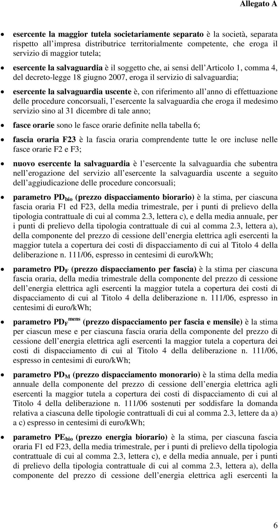 di effettuazione delle procedure concorsuali, l esercente la salvaguardia che eroga il medesimo servizio sino al 31 dicembre di tale anno; fasce orarie sono le fasce orarie definite nella tabella 6;