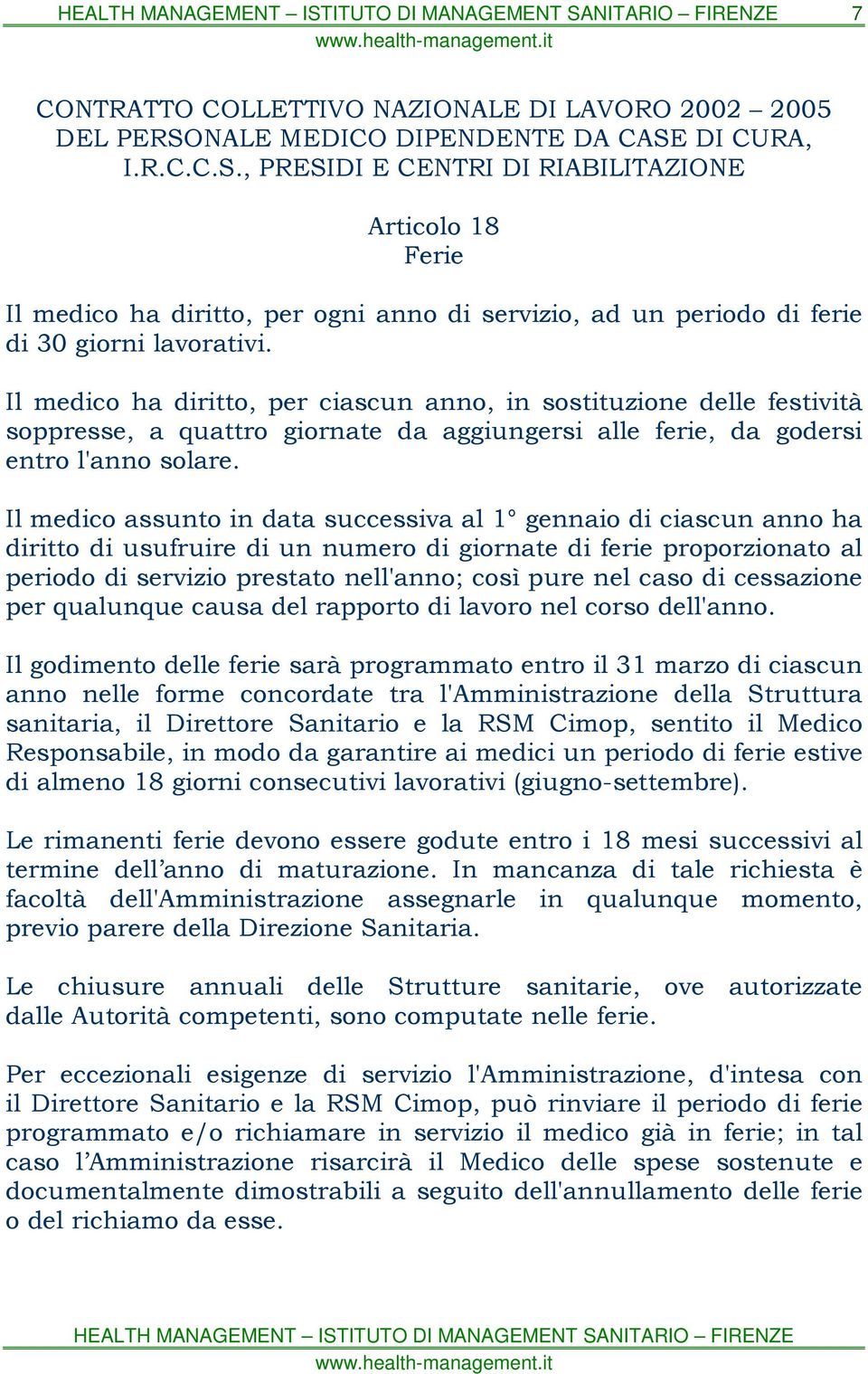 Il medico ha diritto, per ciascun anno, in sostituzione delle festività soppresse, a quattro giornate da aggiungersi alle ferie, da godersi entro l'anno solare.