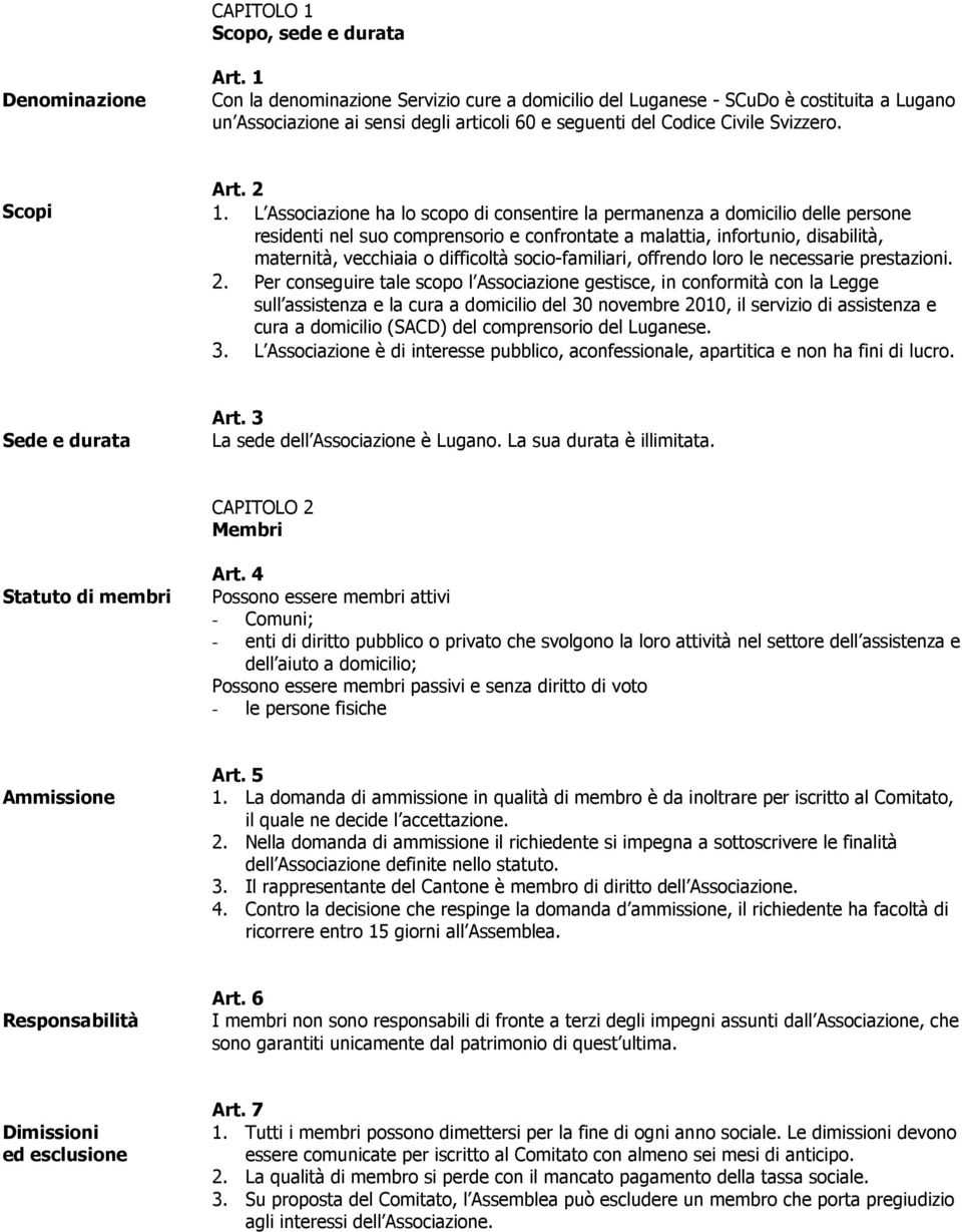 L Associazione ha lo scopo di consentire la permanenza a domicilio delle persone residenti nel suo comprensorio e confrontate a malattia, infortunio, disabilità, maternità, vecchiaia o difficoltà